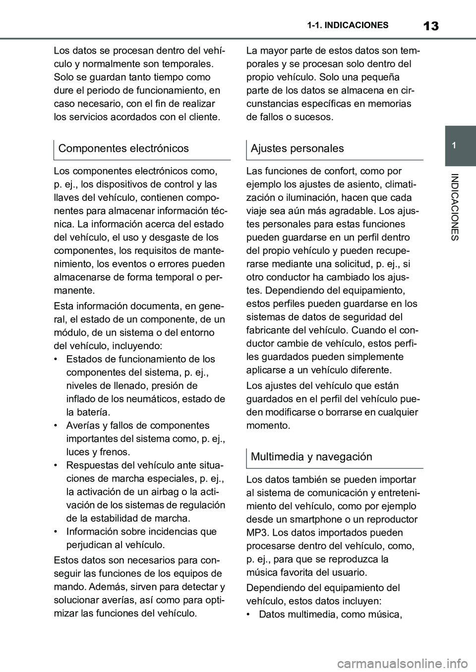 TOYOTA SUPRA 2022 Manuale de Empleo (in Spanish) 13
1 1-1. INDICACIONES
INDICACIONES
Los datos se procesan dentro del vehí-
culo y normalmente son temporales.
Solo se guardan tanto tiempo como
dure el periodo de funcionamiento, en
caso necesario TOYOTA SUPRA 2022 Manuale de Empleo (in Spanish) 13
1 1-1. INDICACIONES
INDICACIONES
Los datos se procesan dentro del vehí-
culo y normalmente son temporales.
Solo se guardan tanto tiempo como
dure el periodo de funcionamiento, en
caso necesario