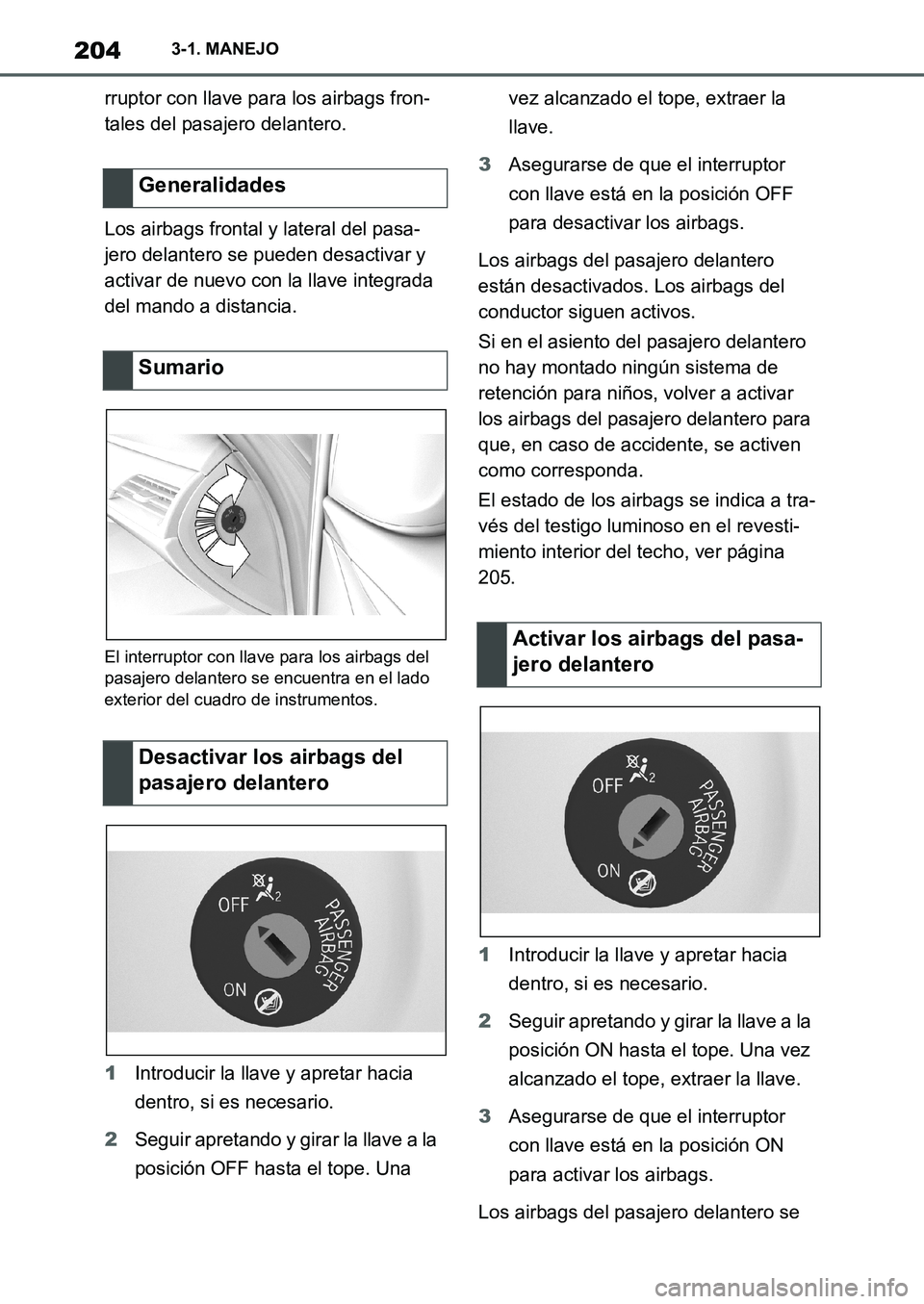 TOYOTA SUPRA 2022  Manuale de Empleo (in Spanish) 2043-1. MANEJO
rruptor con llave para los airbags fron-
tales del pasajero delantero.
Los airbags frontal y lateral del pasa-
jero delantero se pueden desactivar y 
activar de nuevo con la llave integ