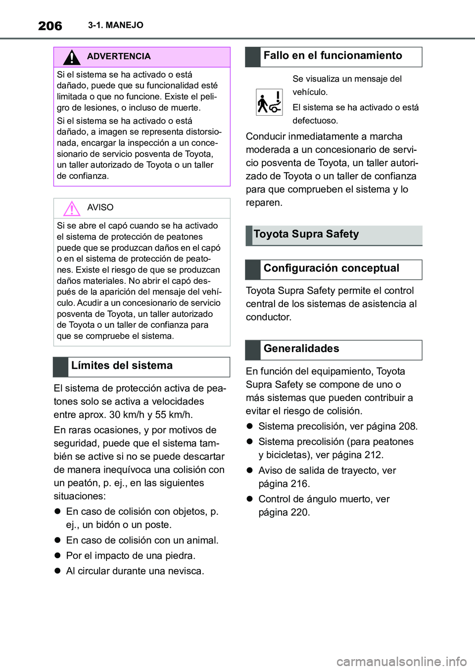 TOYOTA SUPRA 2022  Manuale de Empleo (in Spanish) 2063-1. MANEJO
El sistema de protección activa de pea-
tones solo se activa a velocidades 
entre aprox. 30 km/h y 55 km/h.
En raras ocasiones, y por motivos de 
seguridad, puede que el sistema tam-
b
