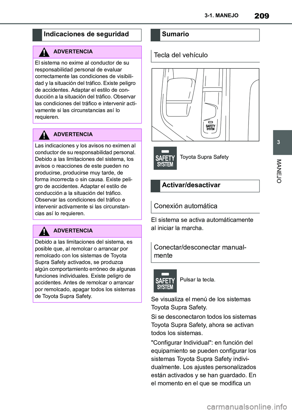 TOYOTA SUPRA 2022  Manuale de Empleo (in Spanish) 209
3 3-1. MANEJO
MANEJO
El sistema se activa automáticamente 
al iniciar la marcha.
Se visualiza el menú de los sistemas 
Toyota Supra Safety.
Si se desconectaron todos los sistemas 
Toyota Supra S