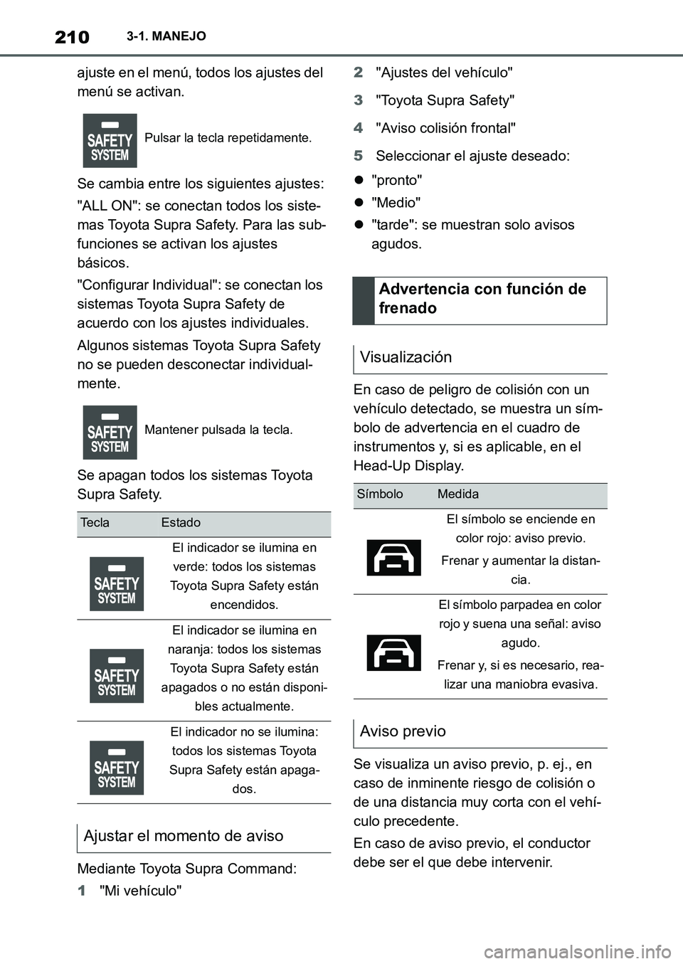 TOYOTA SUPRA 2022  Manuale de Empleo (in Spanish) 2103-1. MANEJO
ajuste en el menú, todos los ajustes del 
menú se activan.
Se cambia entre los siguientes ajustes:
"ALL ON": se conectan todos los siste-
mas Toyota Supra Safety. Para las sub-
funcio