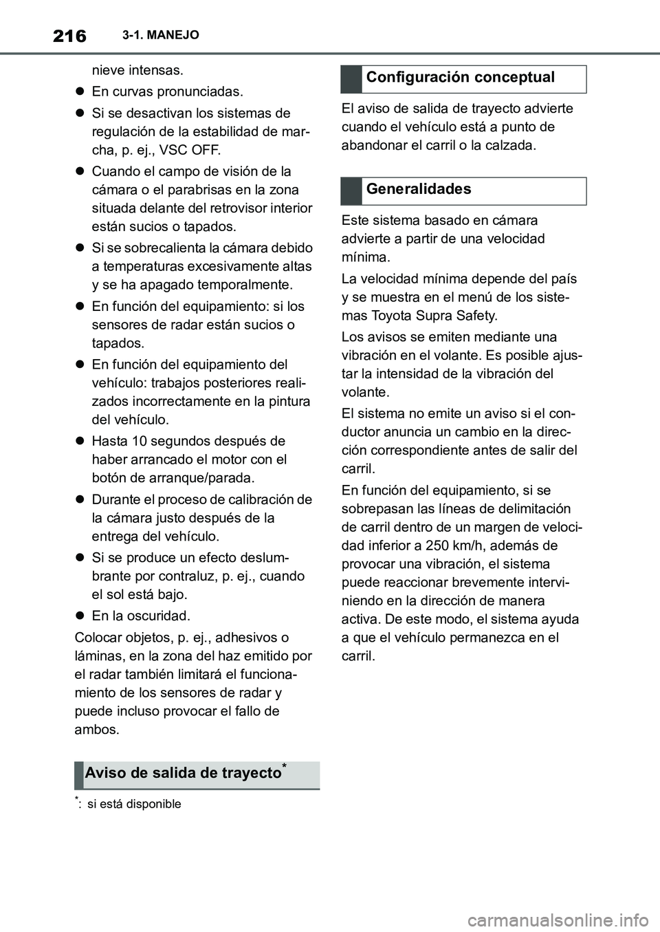 TOYOTA SUPRA 2022  Manuale de Empleo (in Spanish) 2163-1. MANEJO
nieve intensas.
En curvas pronunciadas.
Si se desactivan los sistemas de 
regulación de la estabilidad de mar-
cha, p. ej., VSC OFF.
Cuando el campo de visión de la 
cámara 
