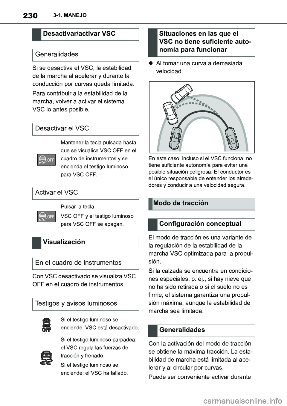 TOYOTA SUPRA 2022  Manuale de Empleo (in Spanish) 2303-1. MANEJO
Si se desactiva el VSC, la estabilidad 
de la marcha al acelerar y durante la 
conducción por curvas queda limitada.
Para contribuir a la estabilidad de la 
marcha, volver a activar el