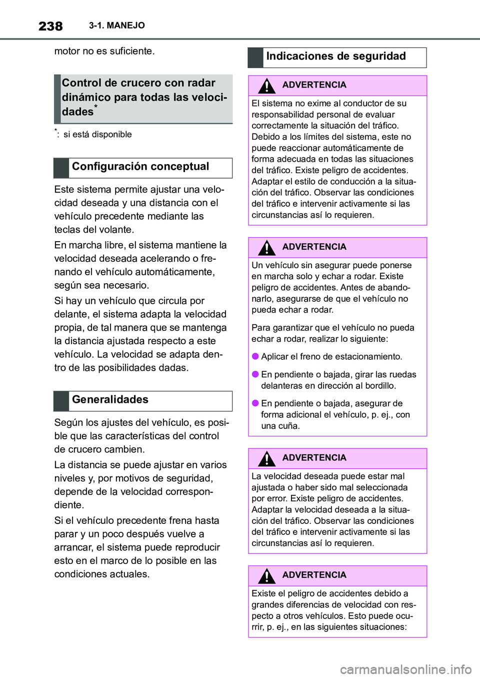 TOYOTA SUPRA 2022  Manuale de Empleo (in Spanish) 2383-1. MANEJO
motor no es suficiente.
*: si está disponible
Este sistema permite ajustar una velo-
cidad deseada y una distancia con el 
vehículo precedente mediante las 
teclas del volante.
En mar