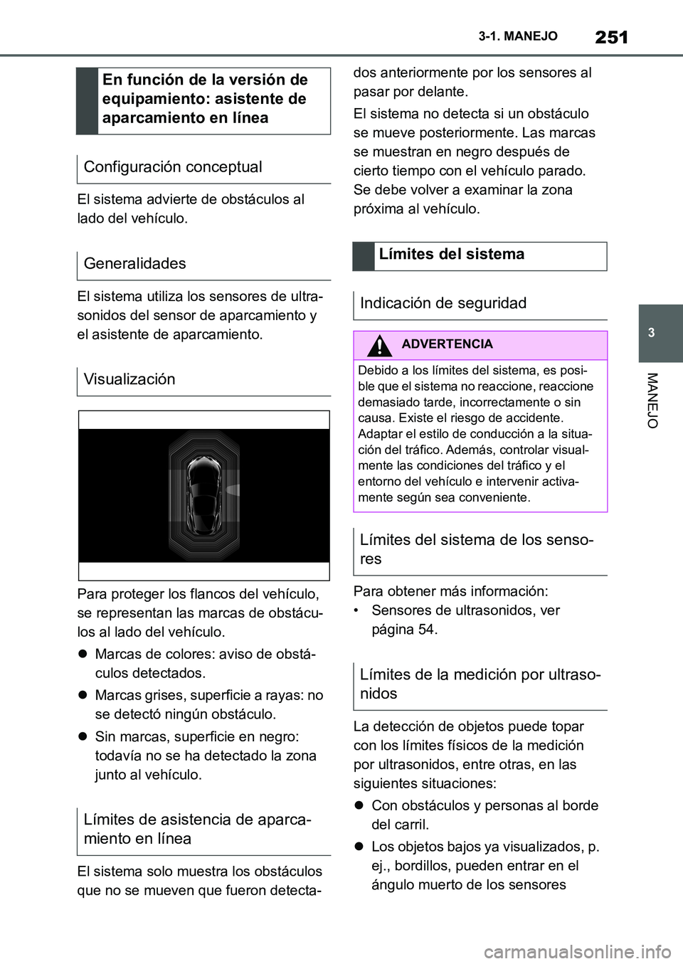 TOYOTA SUPRA 2022  Manuale de Empleo (in Spanish) 251
3 3-1. MANEJO
MANEJO
El sistema advierte de obstáculos al 
lado del vehículo.
El sistema utiliza los sensores de ultra-
sonidos del sensor de aparcamiento y 
el asistente de aparcamiento.
Para p