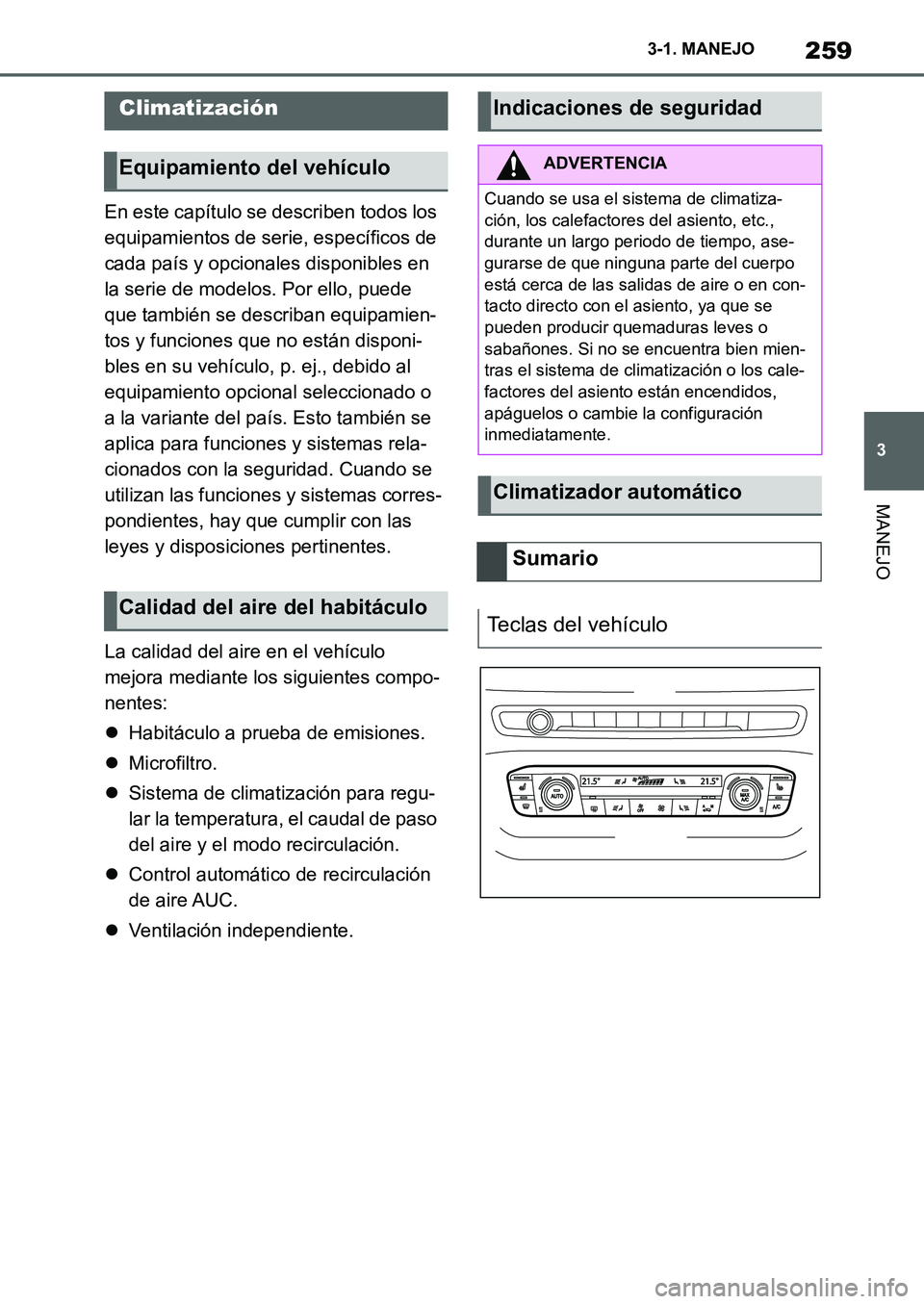 TOYOTA SUPRA 2022  Manuale de Empleo (in Spanish) 259
3 3-1. MANEJO
MANEJO
En este capítulo se describen todos los 
equipamientos de serie, específicos de 
cada país y opcionales disponibles en 
la serie de modelos. Por ello, puede 
que también s