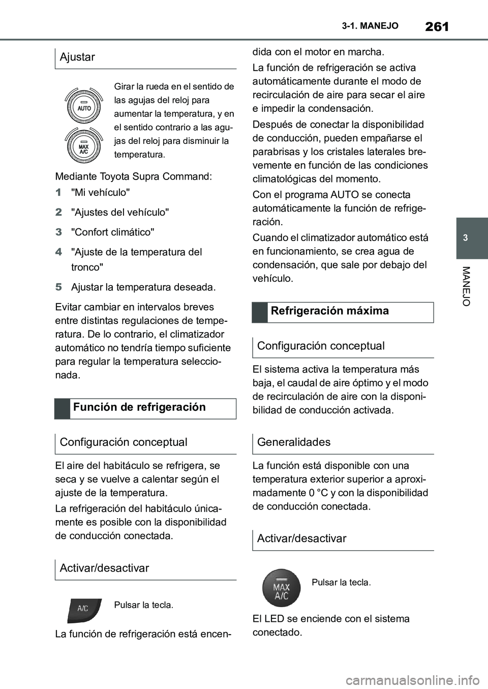 TOYOTA SUPRA 2022  Manuale de Empleo (in Spanish) 261
3 3-1. MANEJO
MANEJO
Mediante Toyota Supra Command:
1"Mi vehículo"
2"Ajustes del vehículo"
3"Confort climático"
4"Ajuste de la temperatura del 
tronco"
5Ajustar la temperatura deseada.
Evitar c