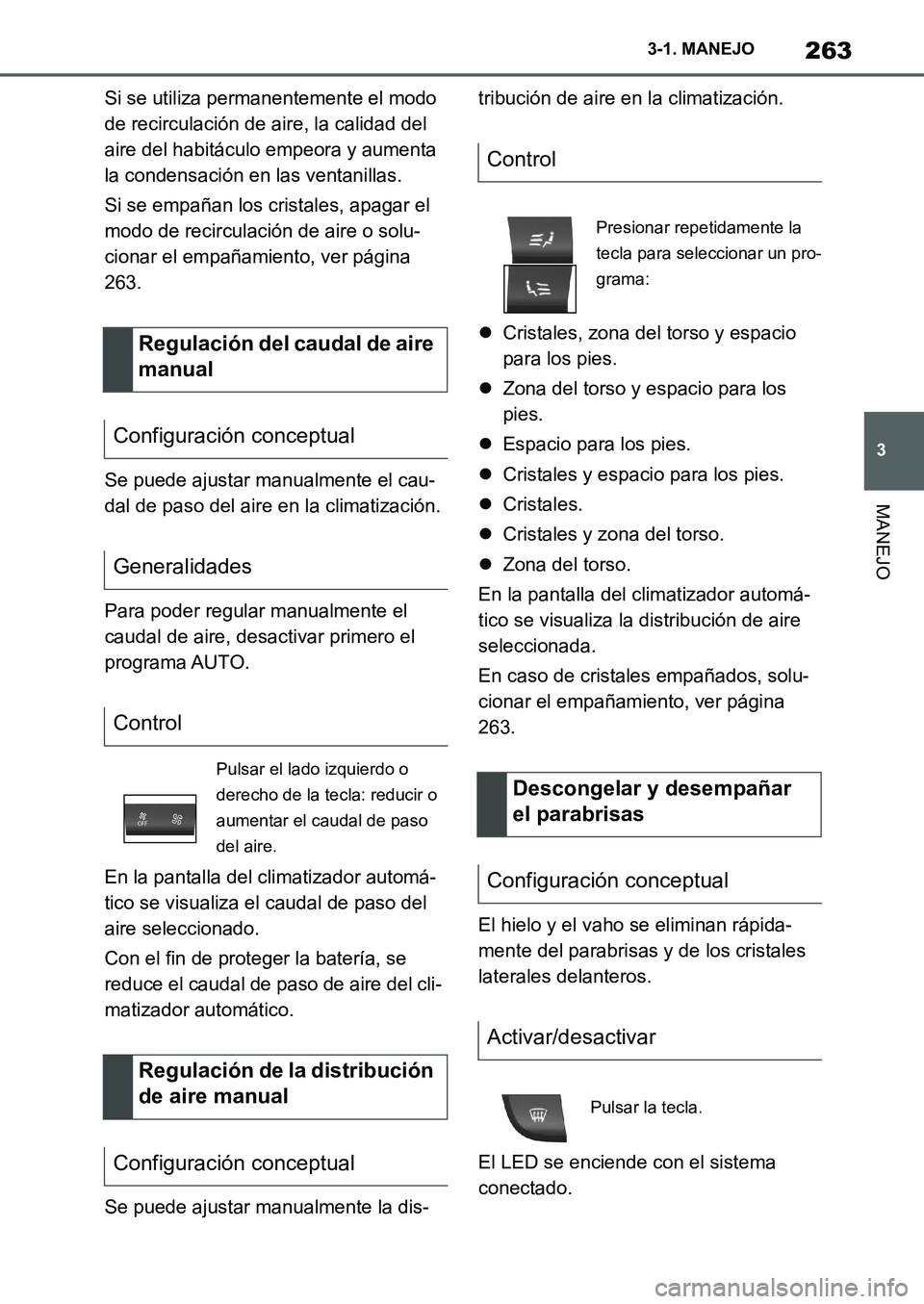 TOYOTA SUPRA 2022  Manuale de Empleo (in Spanish) 263
3 3-1. MANEJO
MANEJO
Si se utiliza permanentemente el modo 
de recirculación de aire, la calidad del 
aire del habitáculo empeora y aumenta 
la condensación en las ventanillas.
Si se empañan l