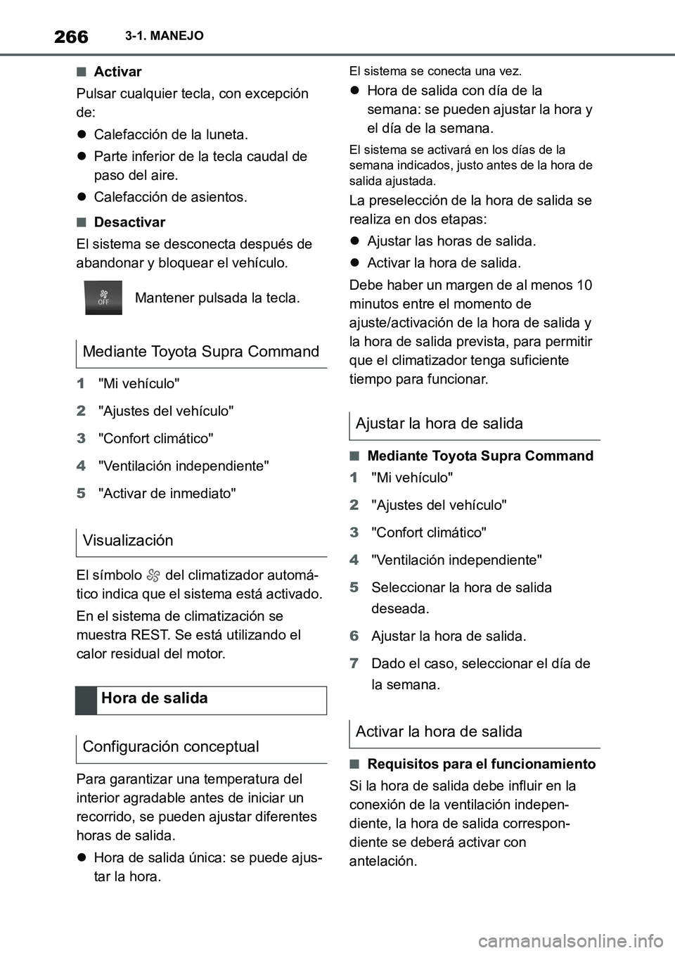 TOYOTA SUPRA 2022  Manuale de Empleo (in Spanish) 2663-1. MANEJO
■Activar
Pulsar cualquier tecla, con excepción 
de:
Calefacción de la luneta.
Parte inferior de la tecla caudal de 
paso del aire.
Calefacción de asientos.
■Desactivar
E