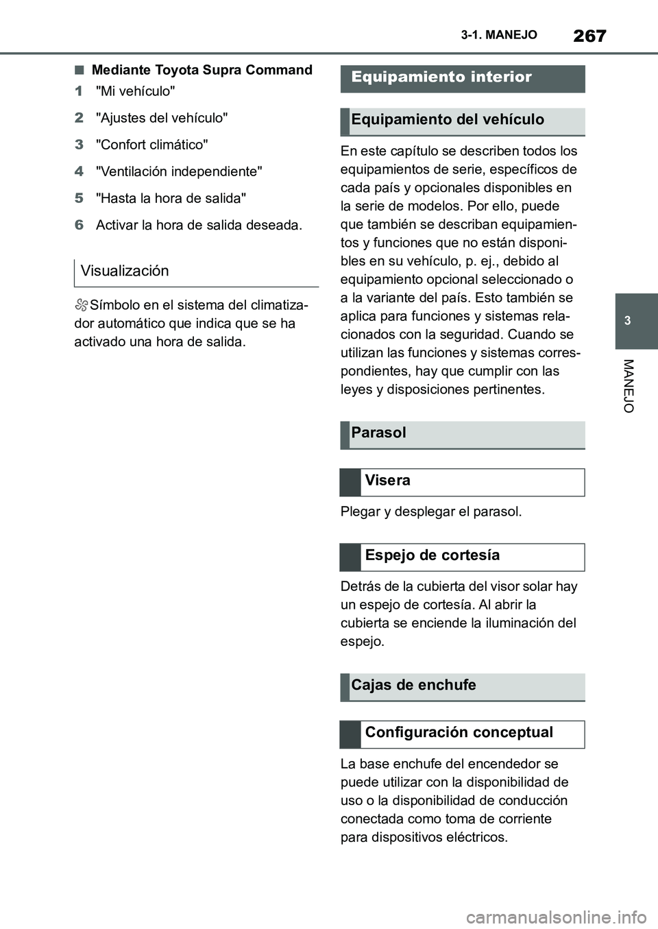 TOYOTA SUPRA 2022  Manuale de Empleo (in Spanish) 267
3 3-1. MANEJO
MANEJO
■Mediante Toyota Supra Command
1"Mi vehículo"
2"Ajustes del vehículo"
3"Confort climático"
4"Ventilación independiente"
5"Hasta la hora de salida"
6Activar la hora de sa