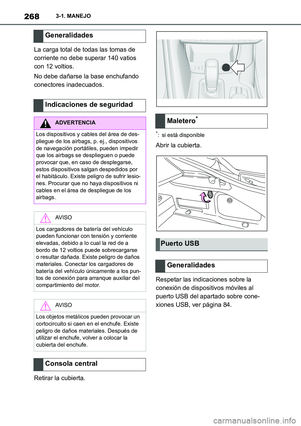 TOYOTA SUPRA 2022  Manuale de Empleo (in Spanish) 2683-1. MANEJO
La carga total de todas las tomas de 
corriente no debe superar 140 vatios 
con 12 voltios.
No debe dañarse la base enchufando 
conectores inadecuados.
Retirar la cubierta.
*: si está