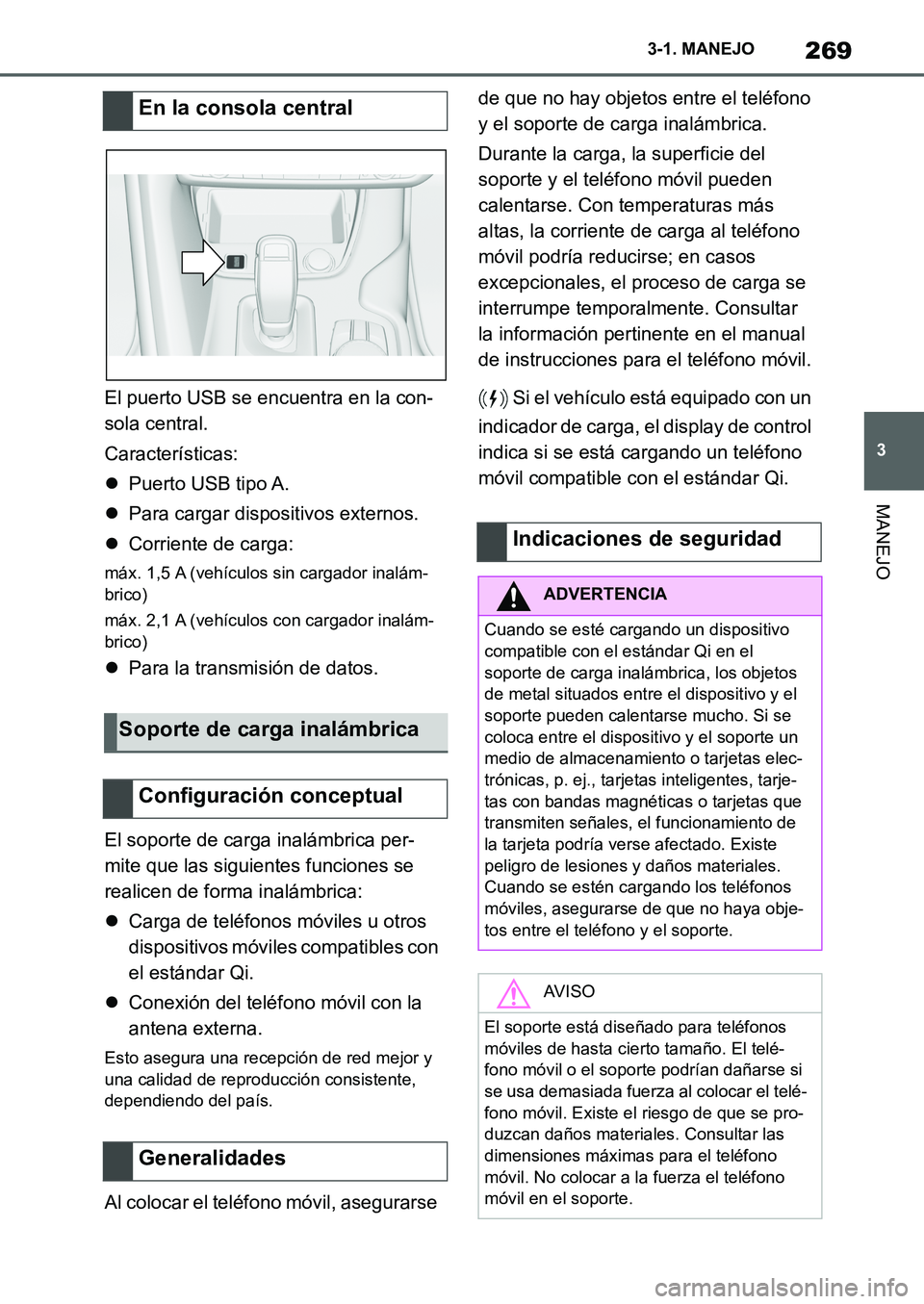 TOYOTA SUPRA 2022  Manuale de Empleo (in Spanish) 269
3 3-1. MANEJO
MANEJO
El puerto USB se encuentra en la con-
sola central.
Características:
Puerto USB tipo A.
Para cargar dispositivos externos.
Corriente de carga:
máx. 1,5 A (vehículo