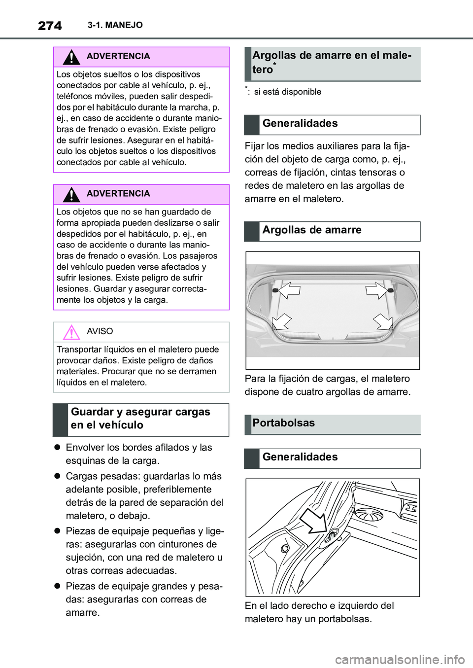 TOYOTA SUPRA 2022  Manuale de Empleo (in Spanish) 2743-1. MANEJO
Envolver los bordes afilados y las 
esquinas de la carga.
Cargas pesadas: guardarlas lo más 
adelante posible, preferiblemente 
detrás de la pared de separación del 
maletero, 