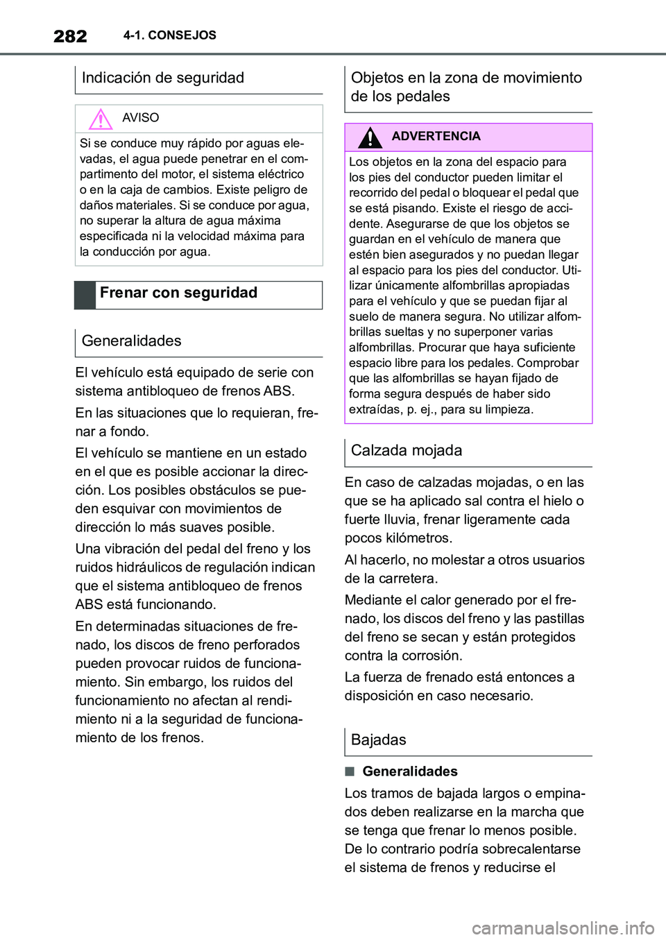 TOYOTA SUPRA 2022  Manuale de Empleo (in Spanish) 2824-1. CONSEJOS
El vehículo está equipado de serie con 
sistema antibloqueo de frenos ABS.
En las situaciones que lo requieran, fre-
nar a fondo.
El vehículo se mantiene en un estado 
en el que es