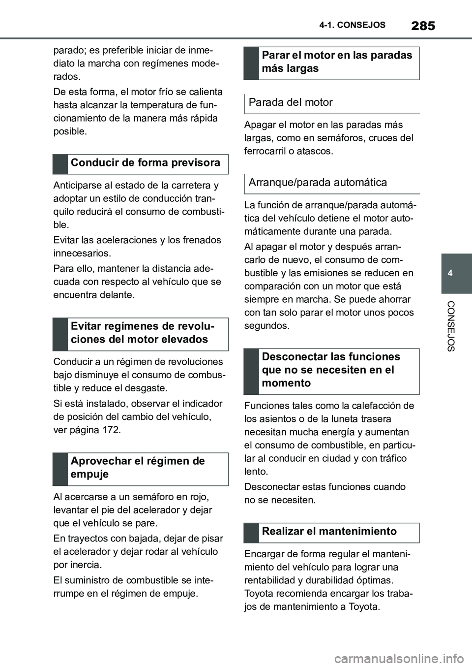 TOYOTA SUPRA 2022  Manuale de Empleo (in Spanish) 285
4 4-1. CONSEJOS
CONSEJOS
parado; es preferible iniciar de inme-
diato la marcha con regímenes mode-
rados.
De esta forma, el motor frío se calienta 
hasta alcanzar la temperatura de fun-
cionami
