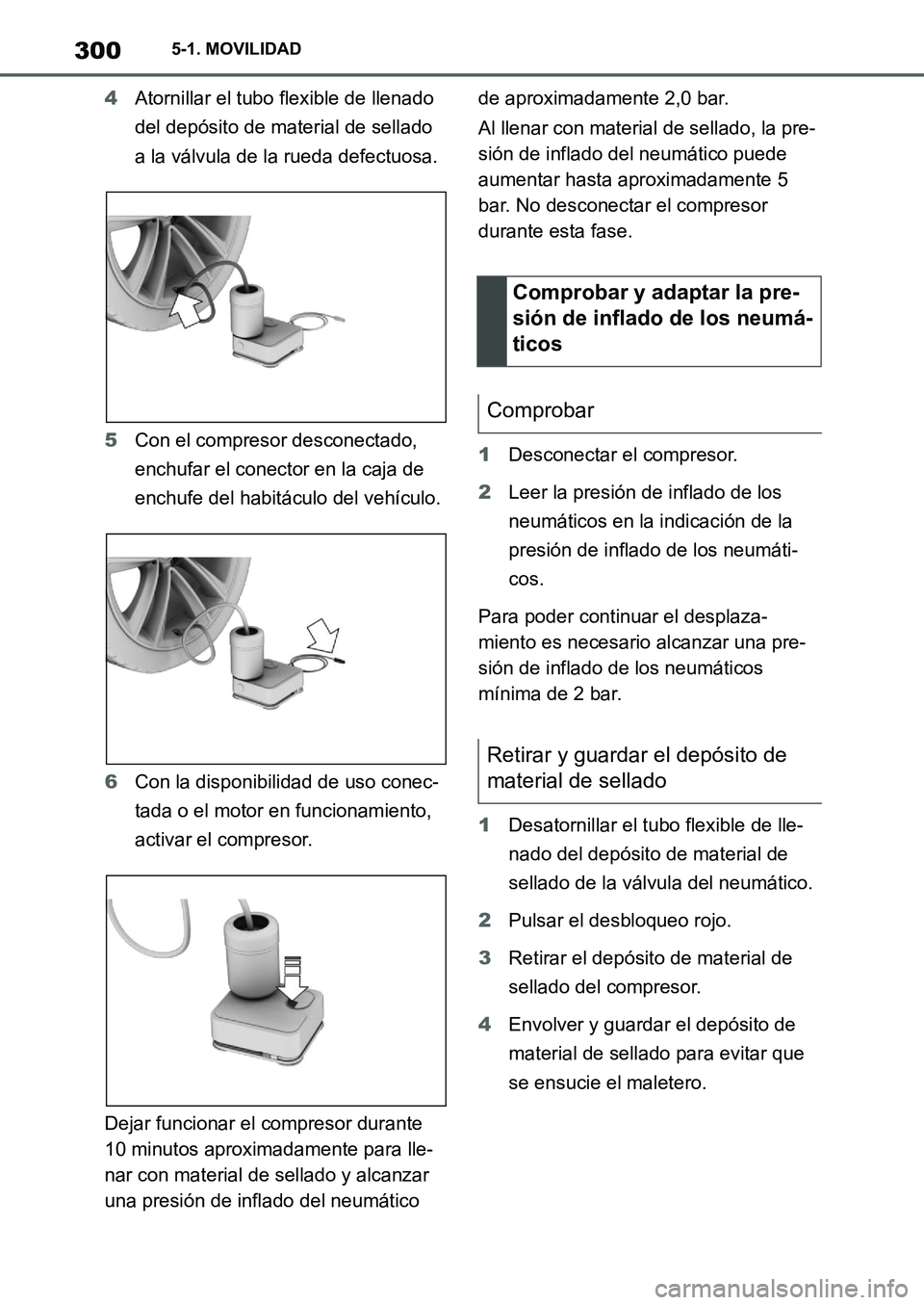 TOYOTA SUPRA 2022  Manuale de Empleo (in Spanish) 3005-1. MOVILIDAD
4Atornillar el tubo flexible de llenado 
del depósito de material de sellado 
a la válvula de la rueda defectuosa.
5Con el compresor desconectado, 
enchufar el conector en la caja 