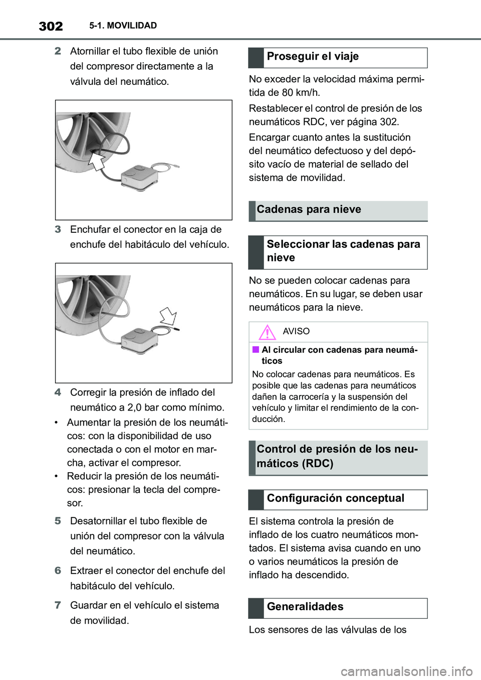 TOYOTA SUPRA 2022  Manuale de Empleo (in Spanish) 3025-1. MOVILIDAD
2Atornillar el tubo flexible de unión 
del compresor directamente a la 
válvula del neumático.
3Enchufar el conector en la caja de 
enchufe del habitáculo del vehículo.
4Corregi