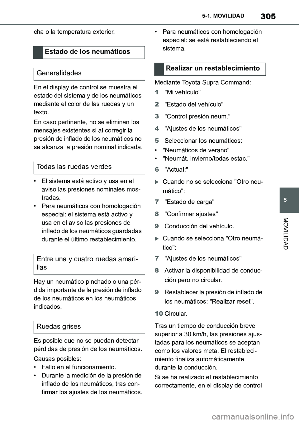TOYOTA SUPRA 2022  Manuale de Empleo (in Spanish) 305
5 5-1. MOVILIDAD
MOVILIDAD
cha o la temperatura exterior.
En el display de control se muestra el 
estado del sistema y de los neumáticos 
mediante el color de las ruedas y un 
texto.
En caso pert