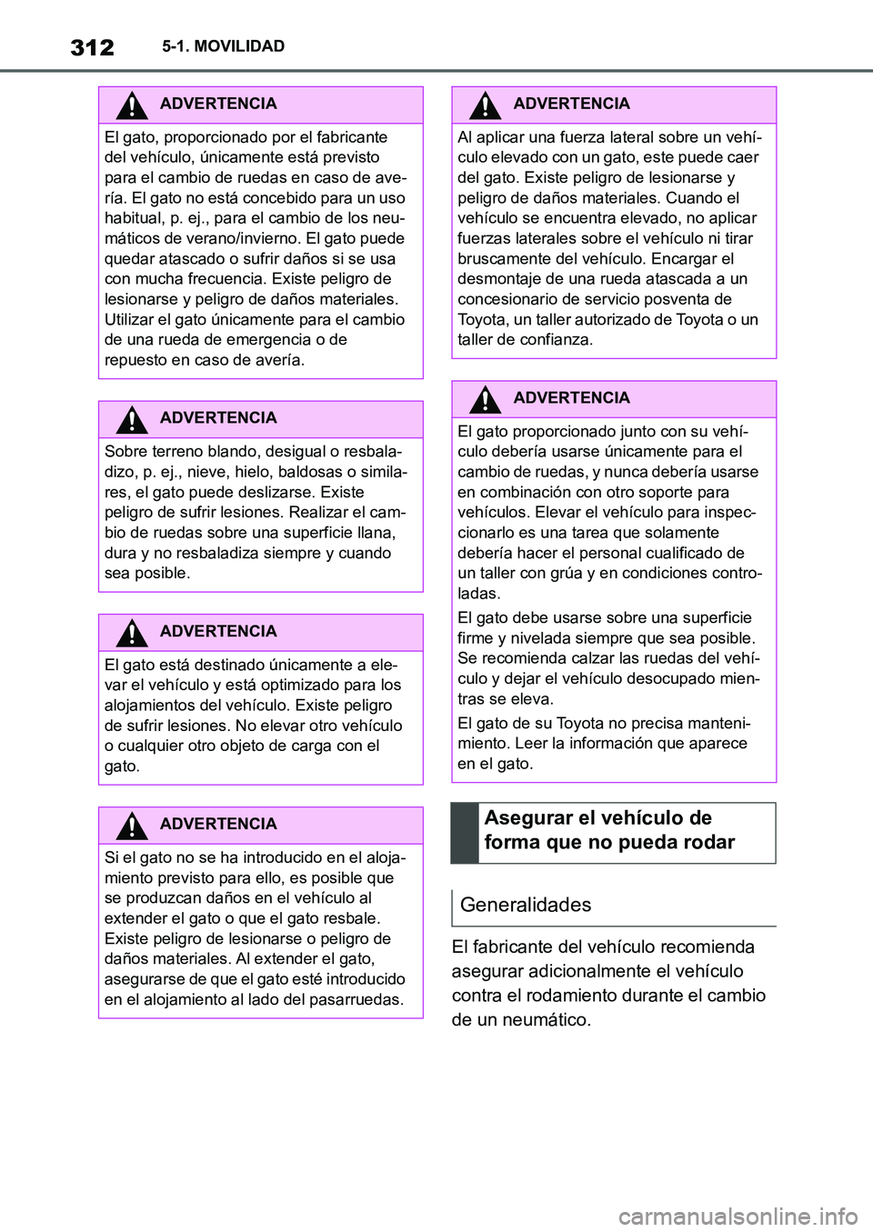 TOYOTA SUPRA 2022  Manuale de Empleo (in Spanish) 3125-1. MOVILIDAD
El fabricante del vehículo recomienda 
asegurar adicionalmente el vehículo 
contra el rodamiento durante el cambio 
de un neumático.
ADVERTENCIA
El gato, proporcionado por el fabr