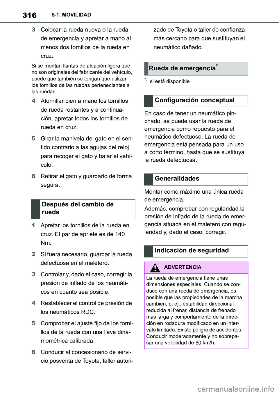 TOYOTA SUPRA 2022  Manuale de Empleo (in Spanish) 3165-1. MOVILIDAD
3Colocar la rueda nueva o la rueda 
de emergencia y apretar a mano al 
menos dos tornillos de la rueda en 
cruz.
Si se montan llantas de aleación ligera que 
no son originales del f