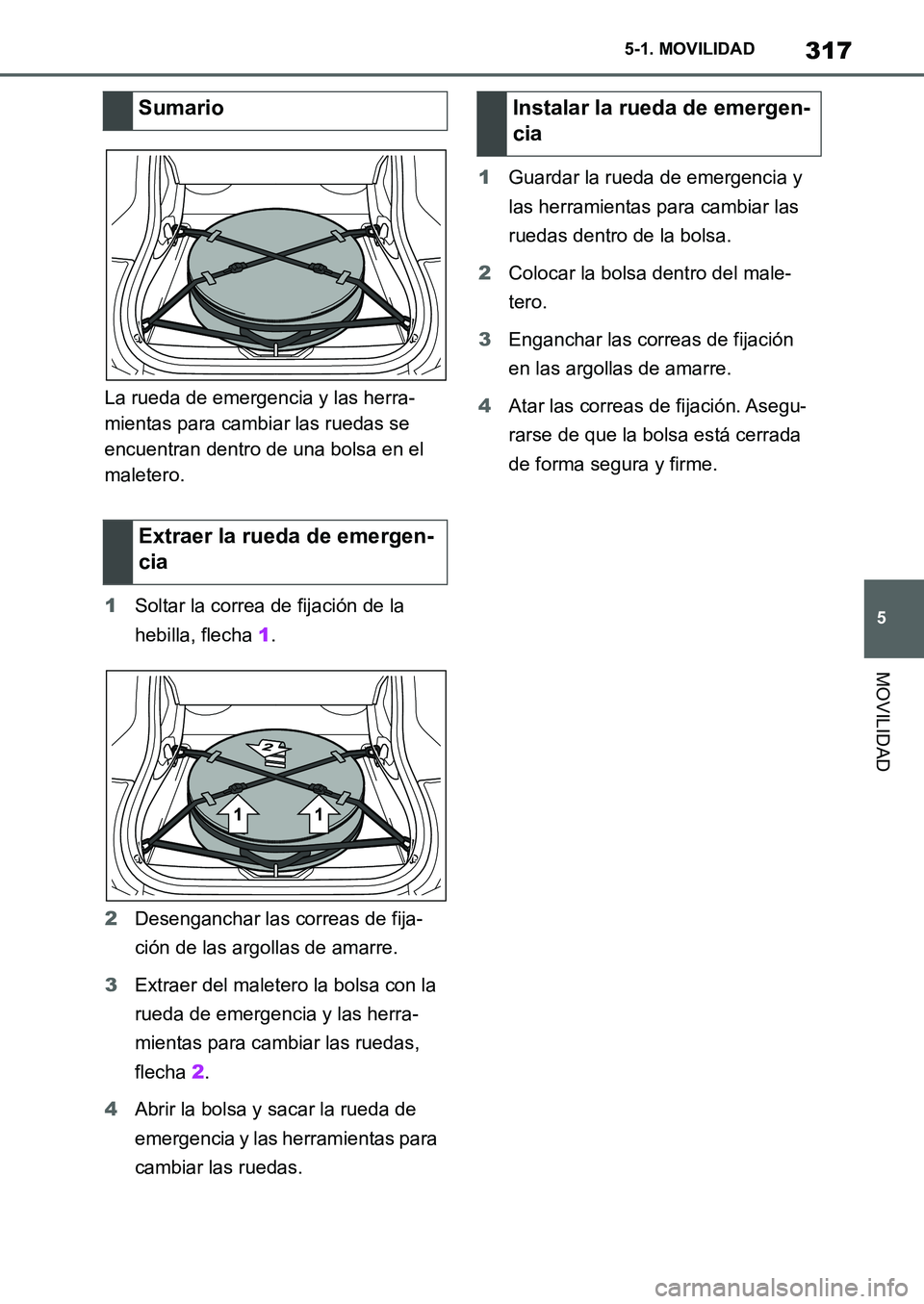 TOYOTA SUPRA 2022  Manuale de Empleo (in Spanish) 317
5 5-1. MOVILIDAD
MOVILIDAD
La rueda de emergencia y las herra-
mientas para cambiar las ruedas se 
encuentran dentro de una bolsa en el 
maletero.
1Soltar la correa de fijación de la 
hebilla, fl