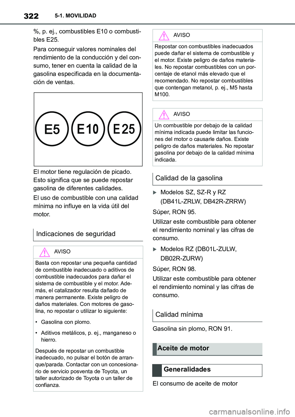 TOYOTA SUPRA 2022  Manuale de Empleo (in Spanish) 3225-1. MOVILIDAD
%, p. ej., combustibles E10 o combusti-
bles E25.
Para conseguir valores nominales del 
rendimiento de la conducción y del con-
sumo, tener en cuenta la calidad de la 
gasolina espe