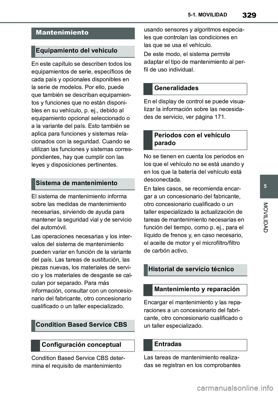 TOYOTA SUPRA 2022  Manuale de Empleo (in Spanish) 329
5 5-1. MOVILIDAD
MOVILIDAD
En este capítulo se describen todos los 
equipamientos de serie, específicos de 
cada país y opcionales disponibles en 
la serie de modelos. Por ello, puede 
que tamb