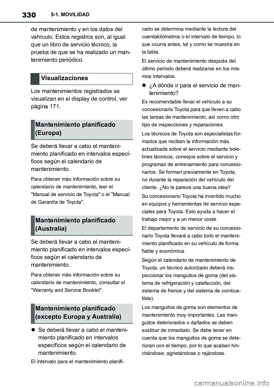 TOYOTA SUPRA 2022  Manuale de Empleo (in Spanish) 3305-1. MOVILIDAD
de mantenimiento y en los datos del 
vehículo. Estos registros son, al igual 
que un libro de servicio técnico, la 
prueba de que se ha realizado un man-
tenimiento periódico.
Los