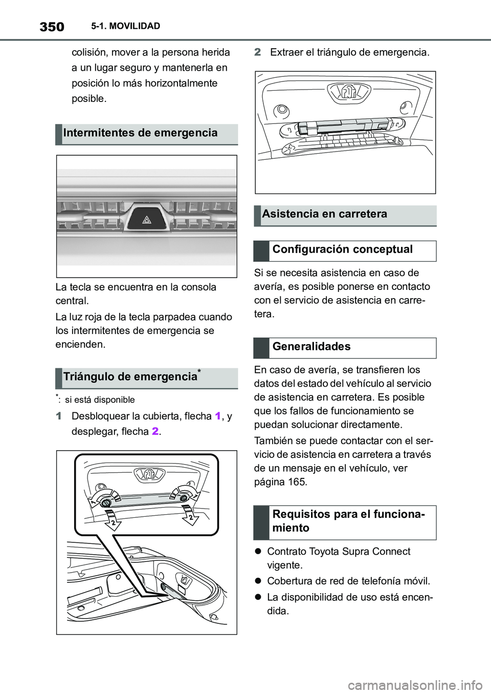 TOYOTA SUPRA 2022  Manuale de Empleo (in Spanish) 3505-1. MOVILIDAD
colisión, mover a la persona herida 
a un lugar seguro y mantenerla en 
posición lo más horizontalmente 
posible.
La tecla se encuentra en la consola 
central.
La luz roja de la t