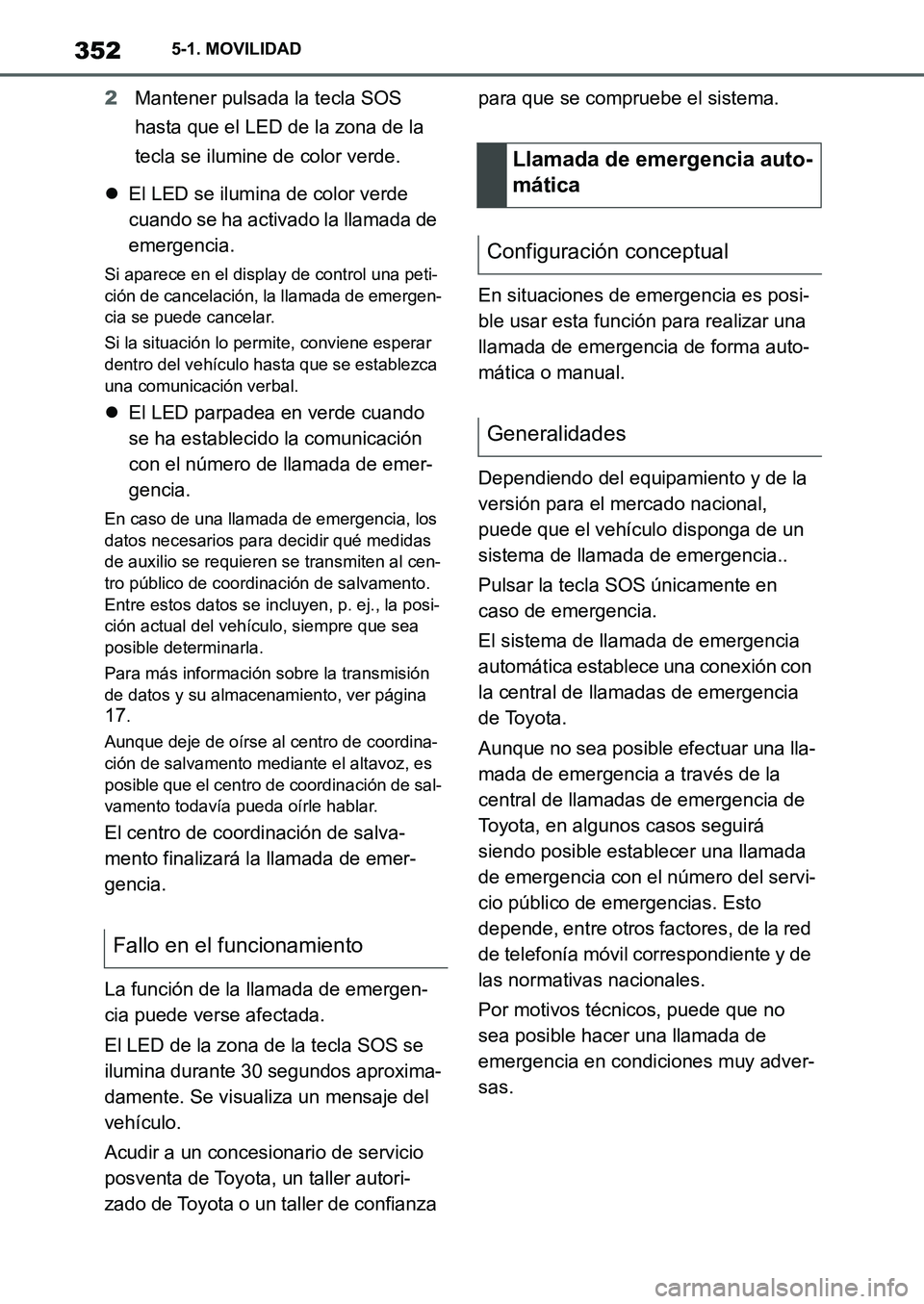 TOYOTA SUPRA 2022  Manuale de Empleo (in Spanish) 3525-1. MOVILIDAD
2Mantener pulsada la tecla SOS 
hasta que el LED de la zona de la 
tecla se ilumine de color verde.
El LED se ilumina de color verde 
cuando se ha activado la llamada de 
emergenc