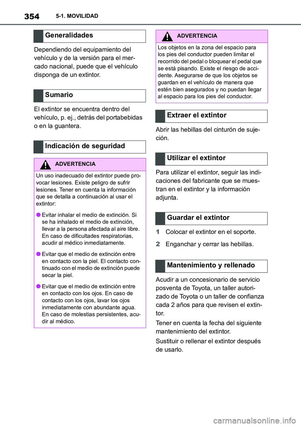 TOYOTA SUPRA 2022  Manuale de Empleo (in Spanish) 3545-1. MOVILIDAD
Dependiendo del equipamiento del 
vehículo y de la versión para el mer-
cado nacional, puede que el vehículo 
disponga de un extintor.
El extintor se encuentra dentro del 
vehícu