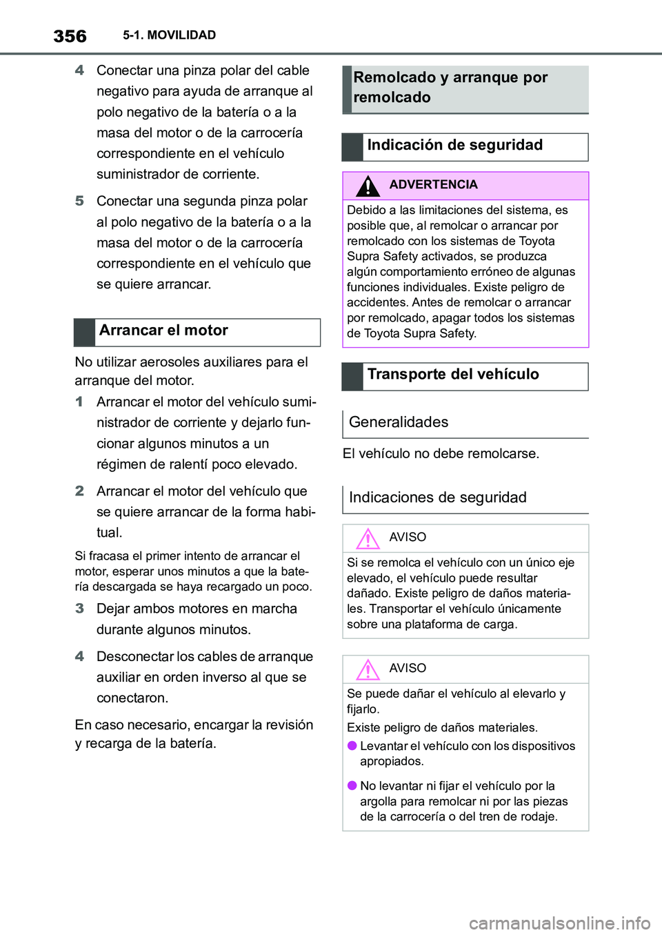 TOYOTA SUPRA 2022  Manuale de Empleo (in Spanish) 3565-1. MOVILIDAD
4Conectar una pinza polar del cable 
negativo para ayuda de arranque al 
polo negativo de la batería o a la 
masa del motor o de la carrocería 
correspondiente en el vehículo 
sum