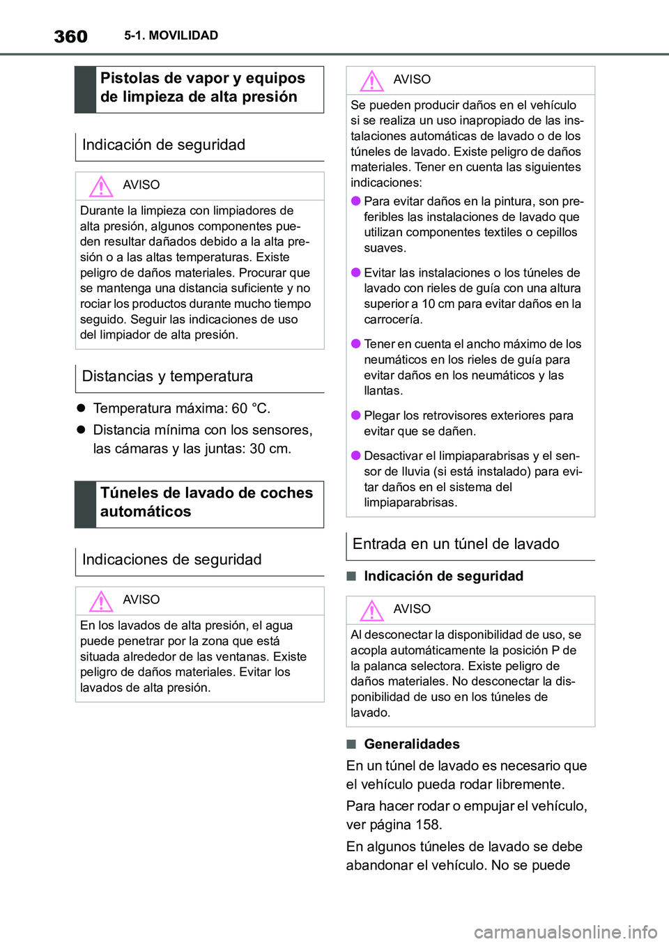 TOYOTA SUPRA 2022  Manuale de Empleo (in Spanish) 3605-1. MOVILIDAD
Temperatura máxima: 60 °C.
Distancia mínima con los sensores, 
las cámaras y las juntas: 30 cm.
■Indicación de seguridad
■Generalidades
En un túnel de lavado es neces