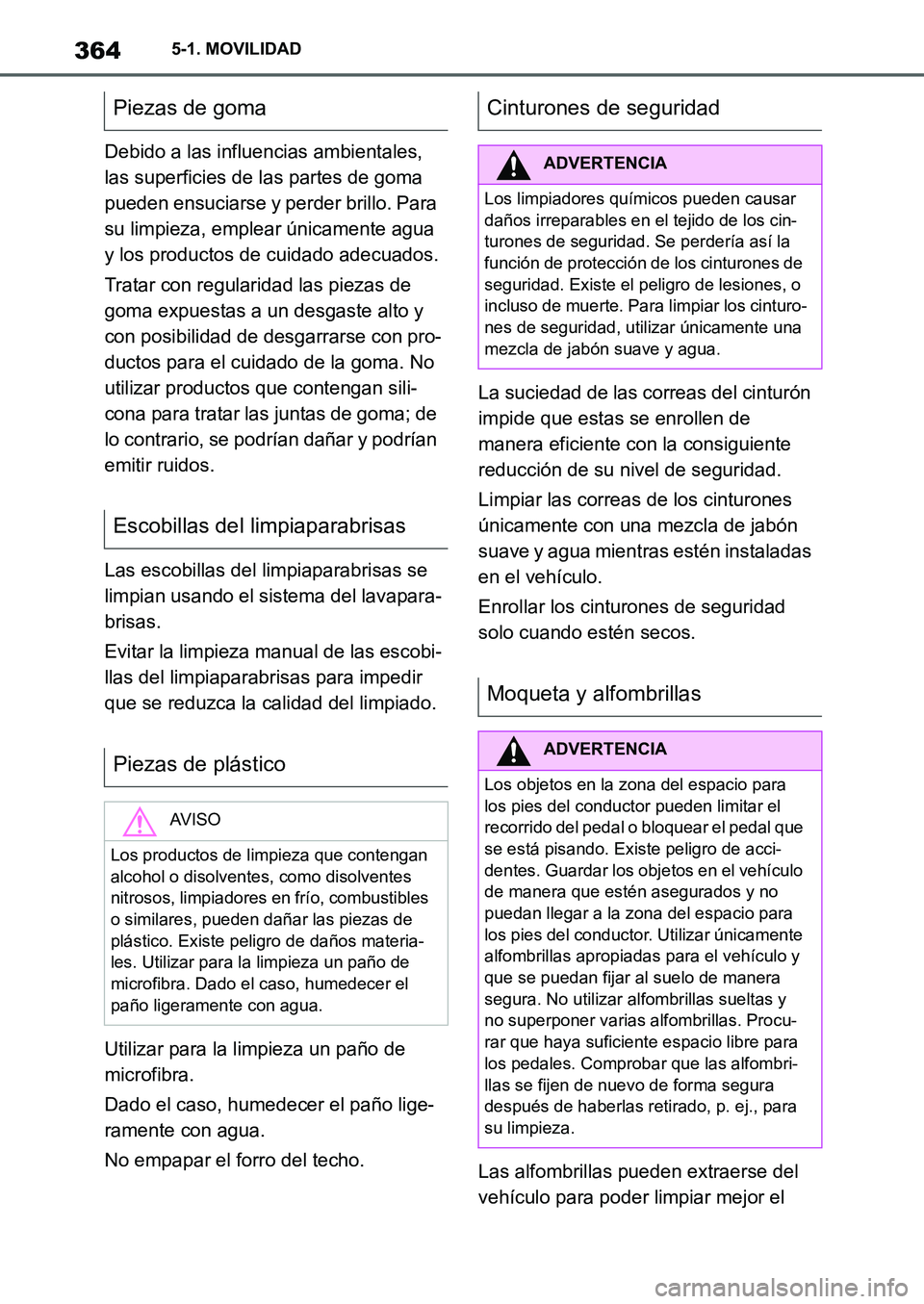TOYOTA SUPRA 2022  Manuale de Empleo (in Spanish) 3645-1. MOVILIDAD
Debido a las influencias ambientales, 
las superficies de las partes de goma 
pueden ensuciarse y perder brillo. Para 
su limpieza, emplear únicamente agua 
y los productos de cuida