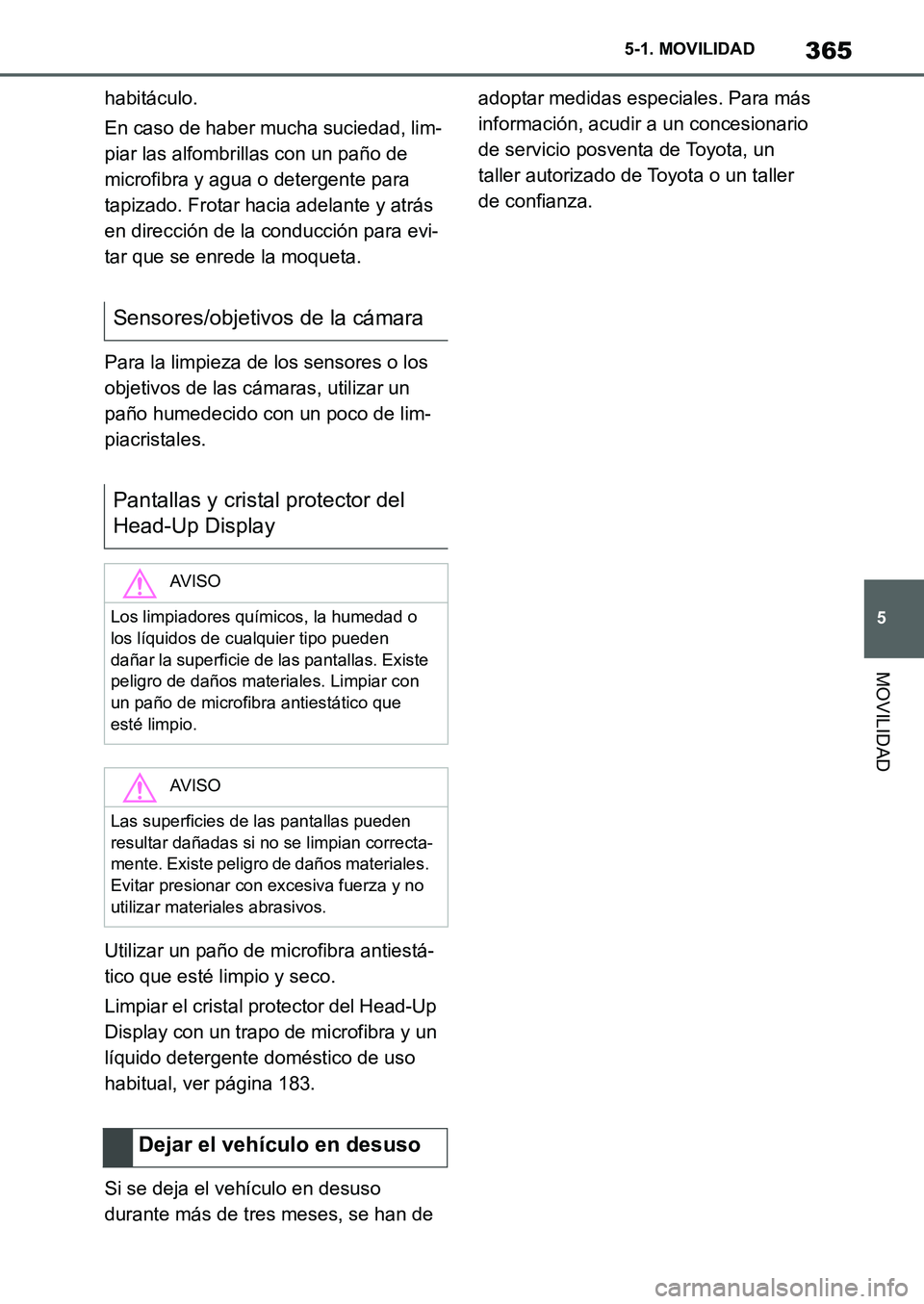 TOYOTA SUPRA 2022  Manuale de Empleo (in Spanish) 365
5 5-1. MOVILIDAD
MOVILIDAD
habitáculo.
En caso de haber mucha suciedad, lim-
piar las alfombrillas con un paño de 
microfibra y agua o detergente para 
tapizado. Frotar hacia adelante y atrás 
