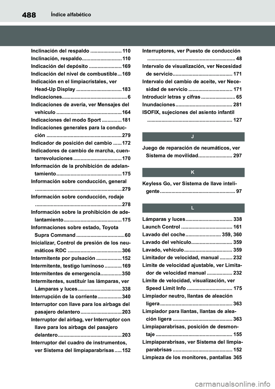 TOYOTA SUPRA 2022 Manuale de Empleo (in Spanish) 488Índice alfabético
Inclinación del respaldo ...................... 110
Inclinación, respaldo............................ 110
Indicación del depósito ....................... 169
Indicación del TOYOTA SUPRA 2022 Manuale de Empleo (in Spanish) 488Índice alfabético
Inclinación del respaldo ...................... 110
Inclinación, respaldo............................ 110
Indicación del depósito ....................... 169
Indicación del