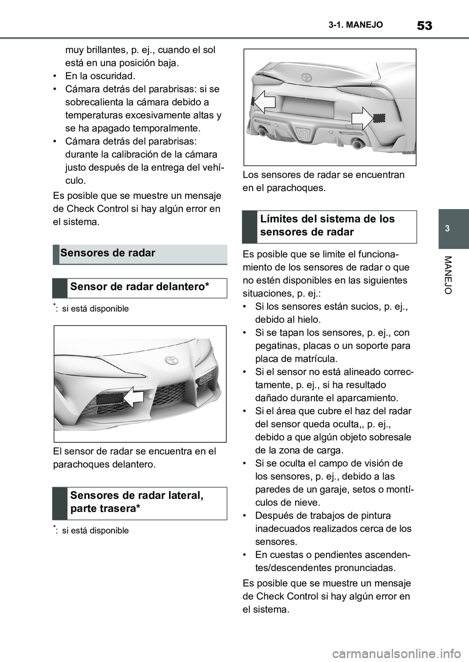 TOYOTA SUPRA 2022 Manuale de Empleo (in Spanish) 53
3 3-1. MANEJO
MANEJO
muy brillantes, p. ej., cuando el sol
está en una posición baja.
• En la oscuridad.
• Cámara detrás del parabrisas: si se
sobrecalienta la cámara debido a
temperatu TOYOTA SUPRA 2022 Manuale de Empleo (in Spanish) 53
3 3-1. MANEJO
MANEJO
muy brillantes, p. ej., cuando el sol
está en una posición baja.
• En la oscuridad.
• Cámara detrás del parabrisas: si se
sobrecalienta la cámara debido a
temperatu