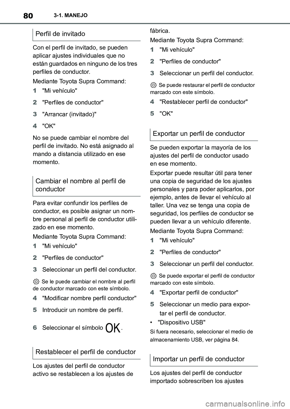 TOYOTA SUPRA 2022 Manuale de Empleo (in Spanish) 803-1. MANEJO
Con el perfil de invitado, se pueden
aplicar ajustes individuales que no
están guardados en ninguno de los tres
perfiles de conductor.
Mediante Toyota Supra Command:
1"Mi vehículo"
TOYOTA SUPRA 2022 Manuale de Empleo (in Spanish) 803-1. MANEJO
Con el perfil de invitado, se pueden
aplicar ajustes individuales que no
están guardados en ninguno de los tres
perfiles de conductor.
Mediante Toyota Supra Command:
1"Mi vehículo"
