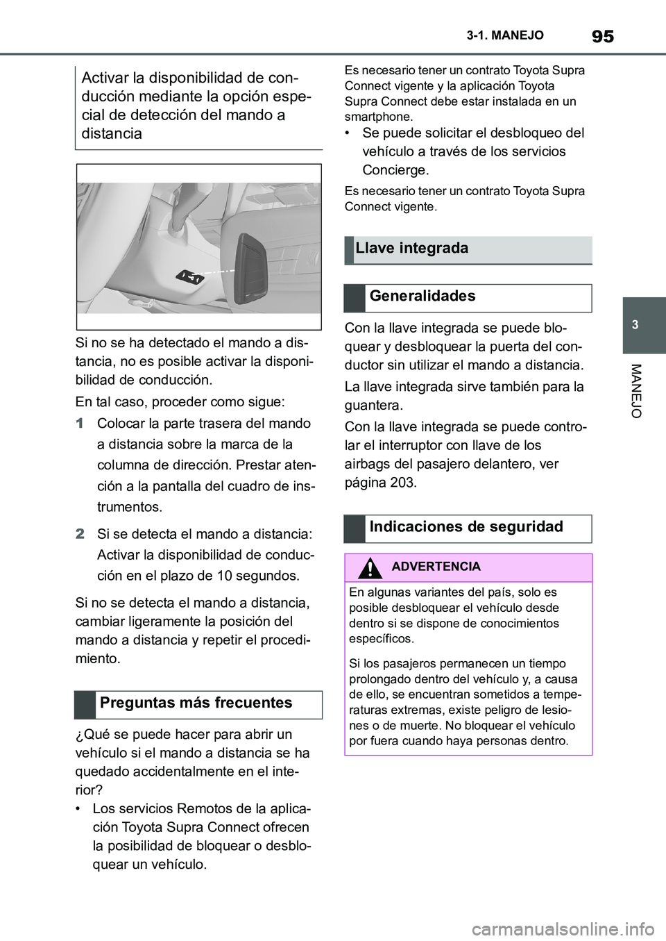 TOYOTA SUPRA 2022  Manuale de Empleo (in Spanish) 95
3 3-1. MANEJO
MANEJO
Si no se ha detectado el mando a dis-
tancia, no es posible activar la disponi-
bilidad de conducción.
En tal caso, proceder como sigue:
1Colocar la parte trasera del mando 
a