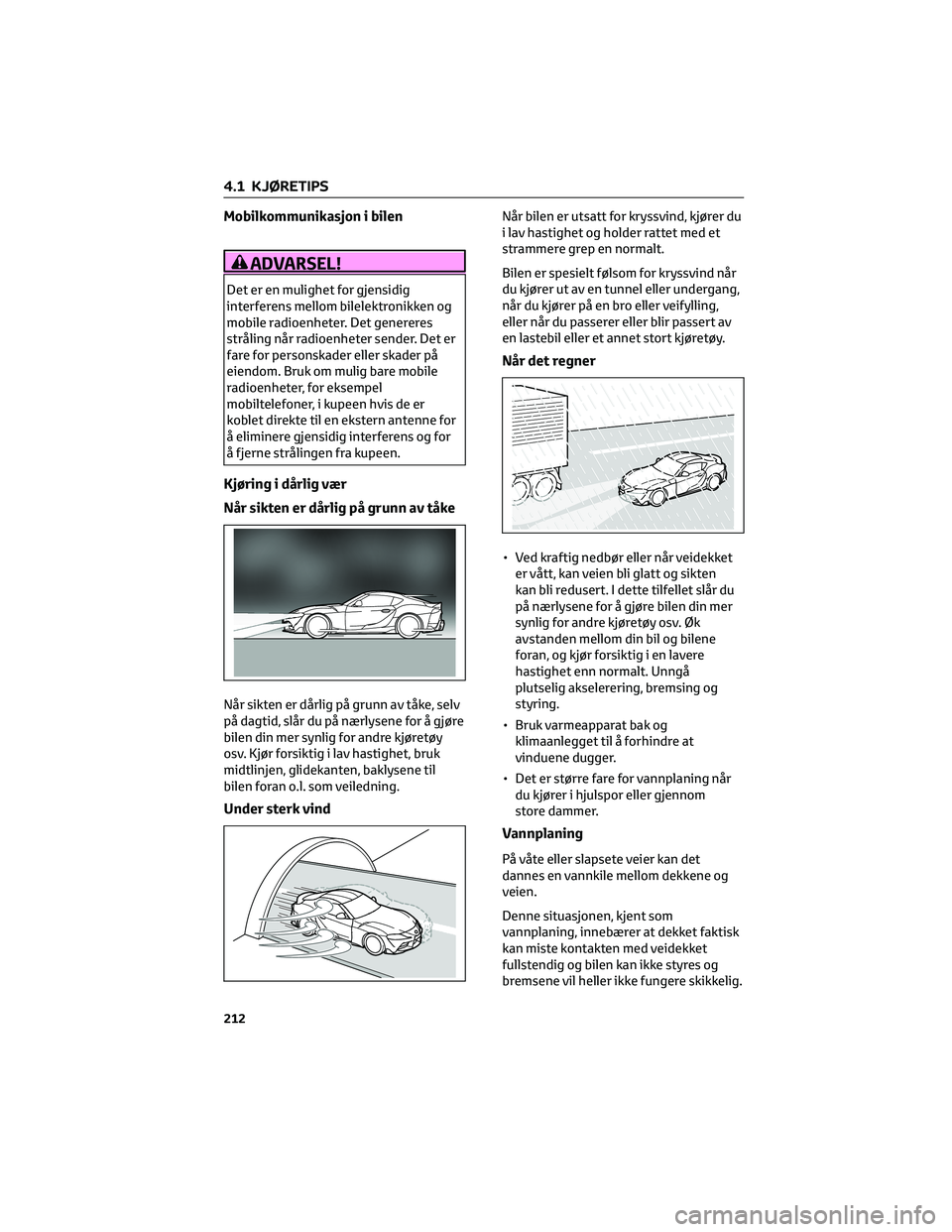 TOYOTA SUPRA 2022  Instruksjoner for bruk (in Norwegian) Mobilkommunikasjon i bilen
ADVARSEL!
Det er en mulighet for gjensidig
interferens mellom bilelektronikken og
mobile radioenheter. Det genereres
stråling når radioenheter sender. Det er
fare for pers