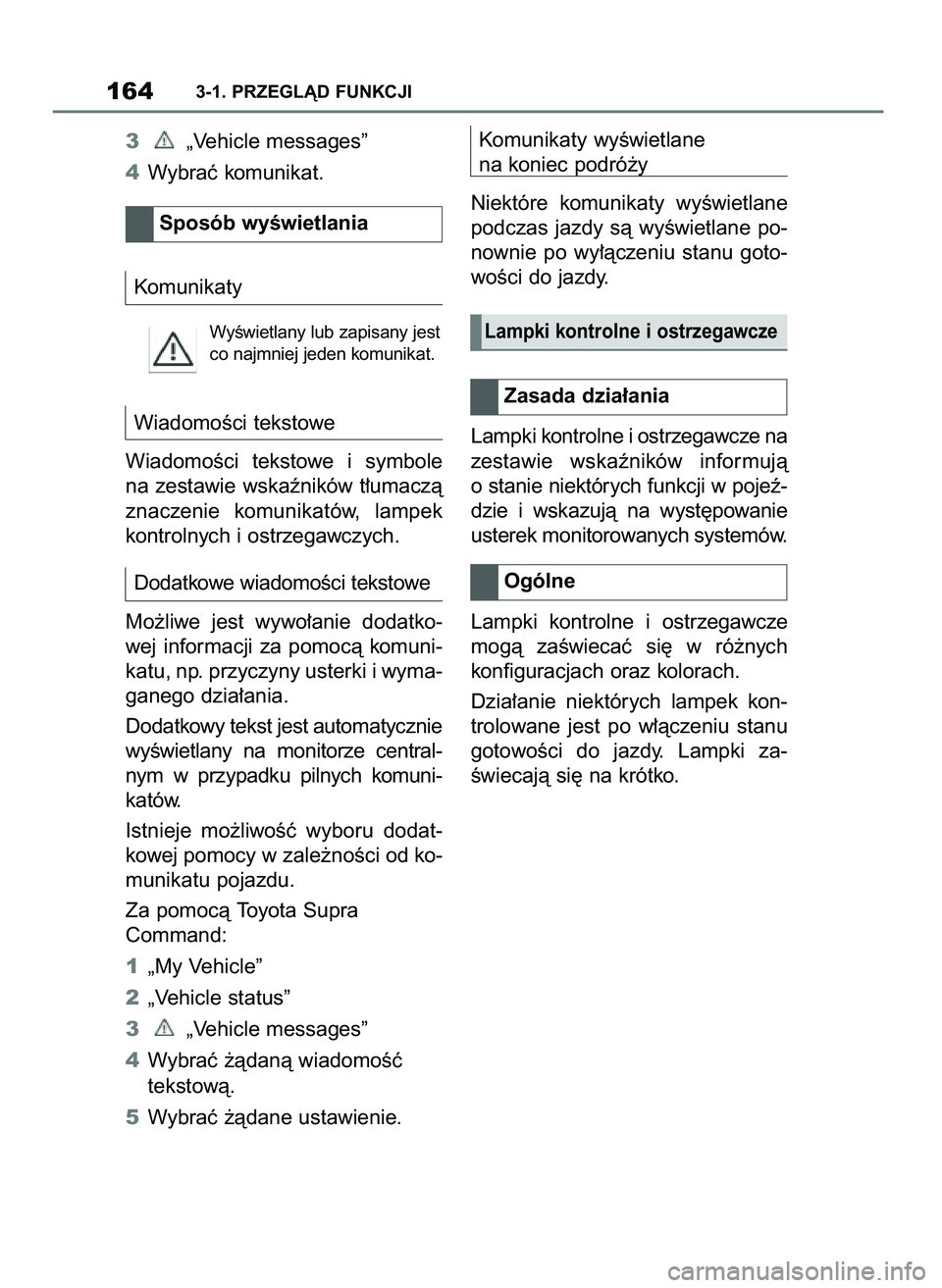 TOYOTA SUPRA 2022 Instrukcja obsługi (in Polish) 3„Vehicle messages”
4Wybraç komunikat.
Komunikaty
WyÊwietlany lub zapisany jest
co najmniej jeden komunikat.
WiadomoÊci tekstowe
WiadomoÊci tekstowe i symbole
na zestawie wskaêników t∏um TOYOTA SUPRA 2022 Instrukcja obsługi (in Polish) 3„Vehicle messages”
4Wybraç komunikat.
Komunikaty
WyÊwietlany lub zapisany jest
co najmniej jeden komunikat.
WiadomoÊci tekstowe
WiadomoÊci tekstowe i symbole
na zestawie wskaêników t∏um