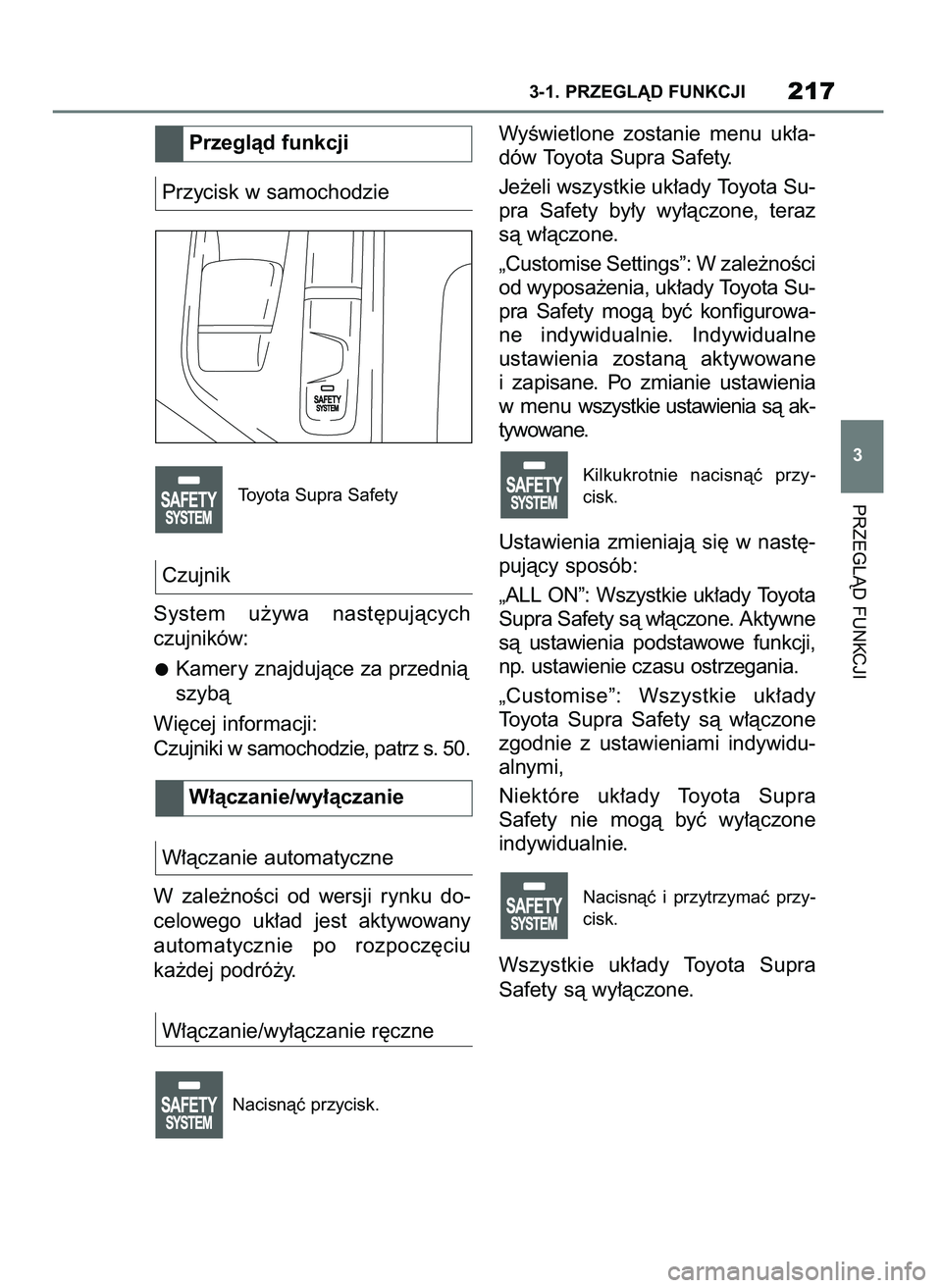 TOYOTA SUPRA 2022 Instrukcja obsługi (in Polish) Przycisk w samochodzie
Toyota Supra Safety
Czujnik
System u˝ywa nast´pujàcych
czujników:
Kamery znajdujàce za przednià
szybà
Wi´cej informacji:
Czujniki w samochodzie, patrz s. 50.
W∏àcza TOYOTA SUPRA 2022 Instrukcja obsługi (in Polish) Przycisk w samochodzie
Toyota Supra Safety
Czujnik
System u˝ywa nast´pujàcych
czujników:
Kamery znajdujàce za przednià
szybà
Wi´cej informacji:
Czujniki w samochodzie, patrz s. 50.
W∏àcza