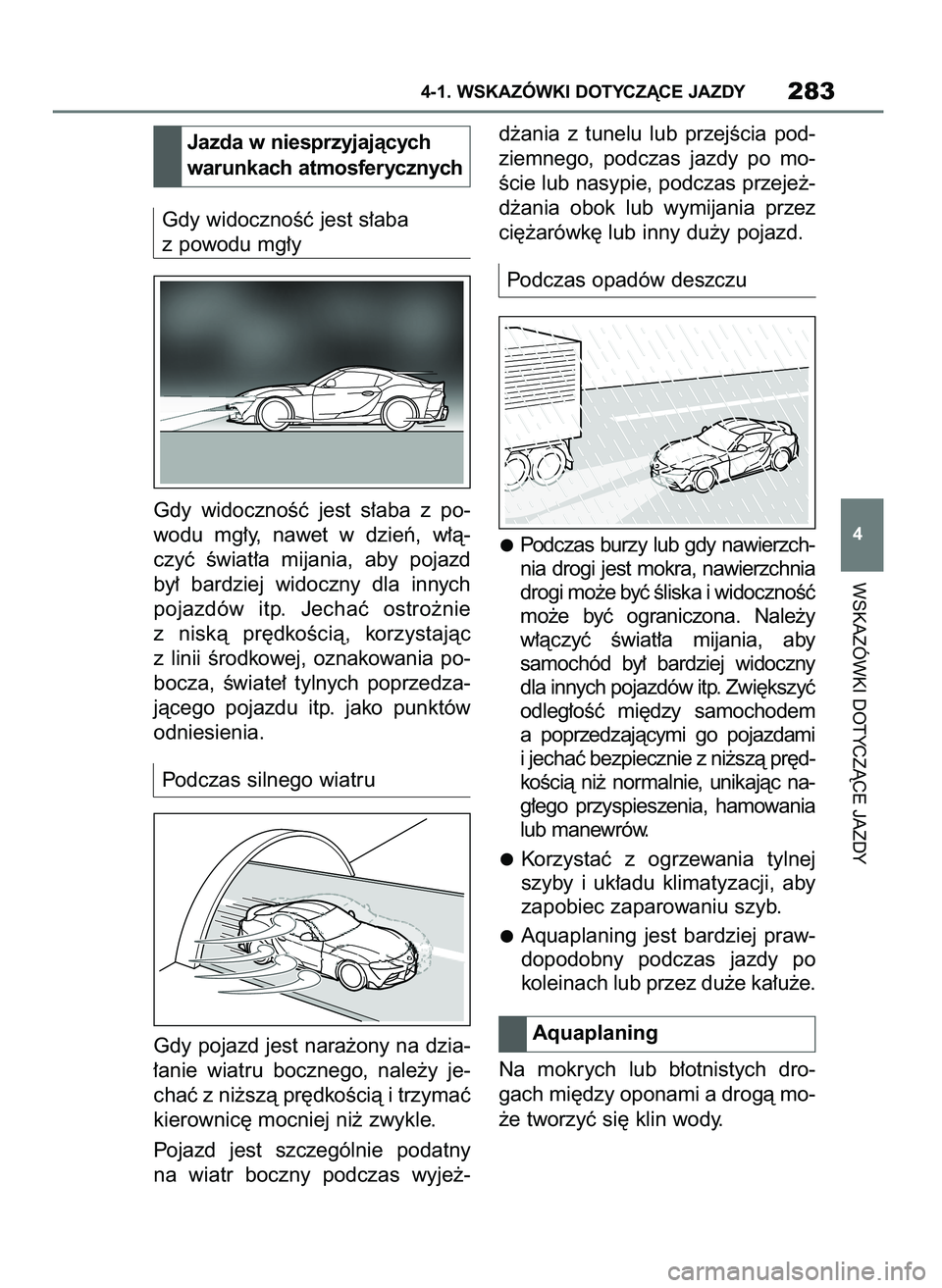 TOYOTA SUPRA 2022 Instrukcja obsługi (in Polish) Gdy widocznoÊç jest s∏aba
z powodu mg∏y
Gdy widocznoÊç jest s∏aba z po-
wodu mg∏y, nawet w dzieƒ, w∏à-
czyç Êwiat∏a mijania, aby pojazd
by∏ bardziej widoczny dla TOYOTA SUPRA 2022 Instrukcja obsługi (in Polish) Gdy widocznoÊç jest s∏aba
z powodu mg∏y
Gdy widocznoÊç jest s∏aba z po-
wodu mg∏y, nawet w dzieƒ, w∏à-
czyç Êwiat∏a mijania, aby pojazd
by∏ bardziej widoczny dla