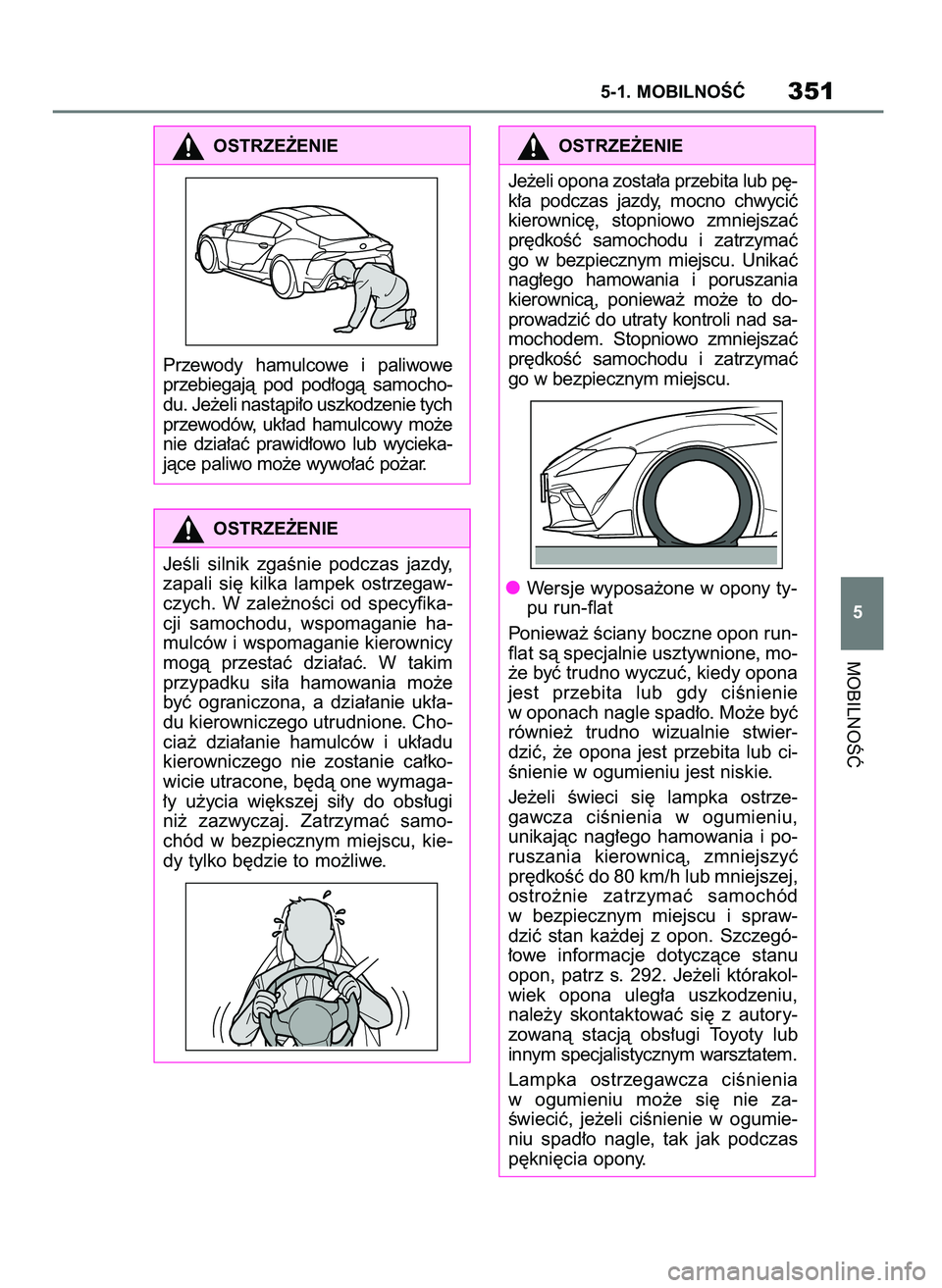 TOYOTA SUPRA 2022 Instrukcja obsługi (in Polish) MOBILNOÂå
5-1. MOBILNOÂå351
5
OSTRZE˚ENIE
Przewody hamulcowe i paliwowe
przebiegajà pod pod∏ogà samocho-
du. Je˝eli nastàpi∏o uszkodzenie tych
przewodów, uk∏ad hamulcowy mo˝e
TOYOTA SUPRA 2022 Instrukcja obsługi (in Polish) MOBILNOÂå
5-1. MOBILNOÂå351
5
OSTRZE˚ENIE
Przewody hamulcowe i paliwowe
przebiegajà pod pod∏ogà samocho-
du. Je˝eli nastàpi∏o uszkodzenie tych
przewodów, uk∏ad hamulcowy mo˝e
