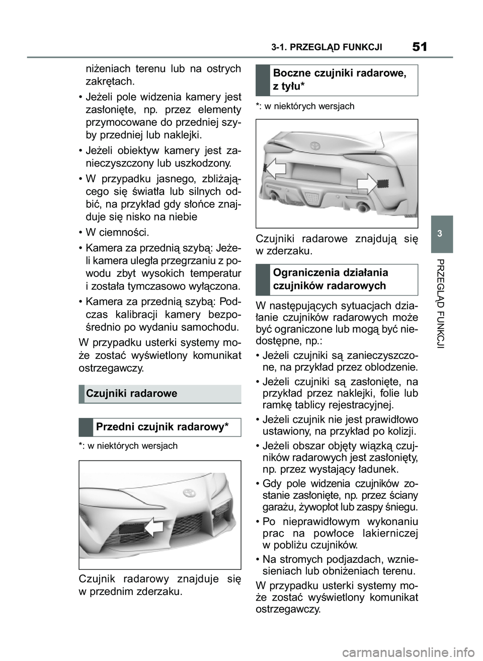 TOYOTA SUPRA 2022  Instrukcja obsługi (in Polish) ni˝eniach  terenu  lub  na  ostrych
zakr´tach.
• Je˝eli  pole  widzenia  kamery  jest
zas∏oni´te,  np.  przez  elementy
przymocowane do przedniej szy-
by przedniej lub naklejki. 
• Je˝eli  