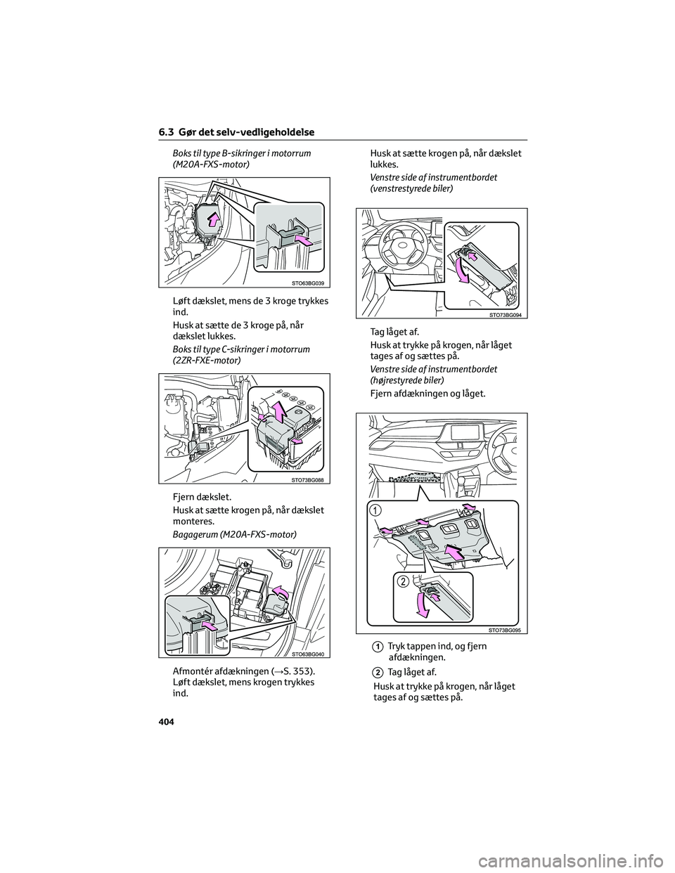 TOYOTA C-HR 2022  Brugsanvisning (in Danish) Boks til type B-sikringer i motorrum
(M20A-FXS-motor)
Løft dækslet, mens de 3 kroge trykkes
ind.
Husk at sætte de 3 kroge på, når
dækslet lukkes.
Boks til type C-sikringer i motorrum
(2ZR-FXE-mo