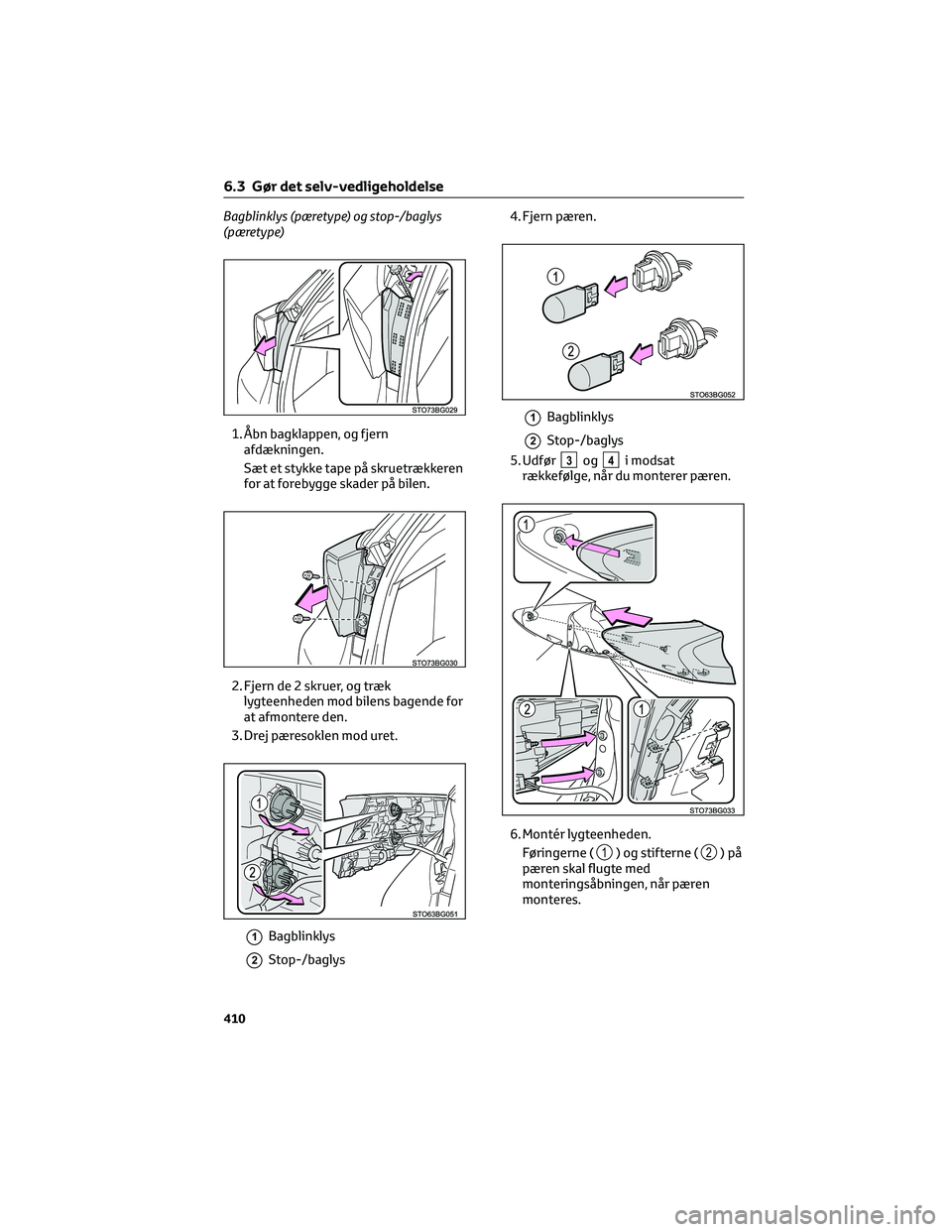 TOYOTA C-HR 2022  Brugsanvisning (in Danish) Bagblinklys (pæretype) og stop-/baglys
(pæretype)
1. Åbn bagklappen, og fjern
afdækningen.
Sæt et stykke tape på skruetrækkeren
for at forebygge skader på bilen.
2. Fjern de 2 skruer, og træk
