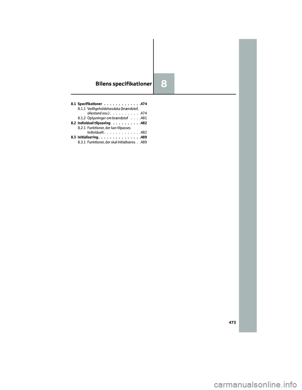 TOYOTA C-HR 2022  Brugsanvisning (in Danish) 8.1 Specifikationer.............474
8.1.1 Vedligeholdelsesdata (brændstof,
oliestand osv.)...........474
8.1.2 Oplysninger om brændstof. . . .481
8.2 Individuel tilpasning..........482
8.2.1 Funktio