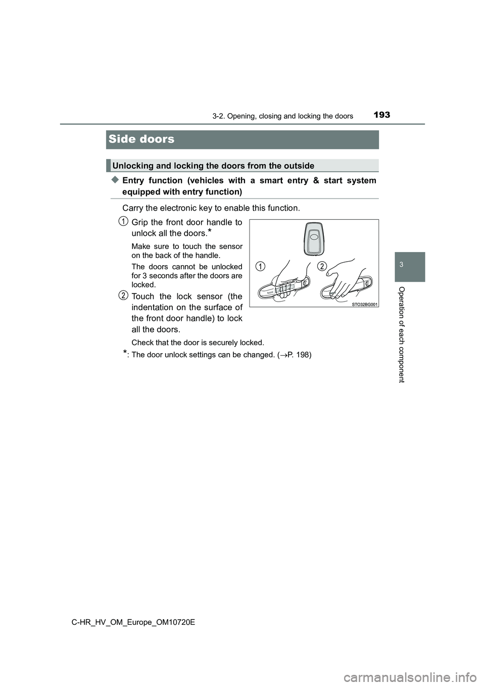 TOYOTA C-HR 2022  Owners Manual 193
3
3-2. Opening, closing and locking the doors
Operation of each component
C-HR_HV_OM_Europe_OM10720E
Side doors
◆Entry  function  (vehicles  with  a  smart  entry  &  start  system
equipped with