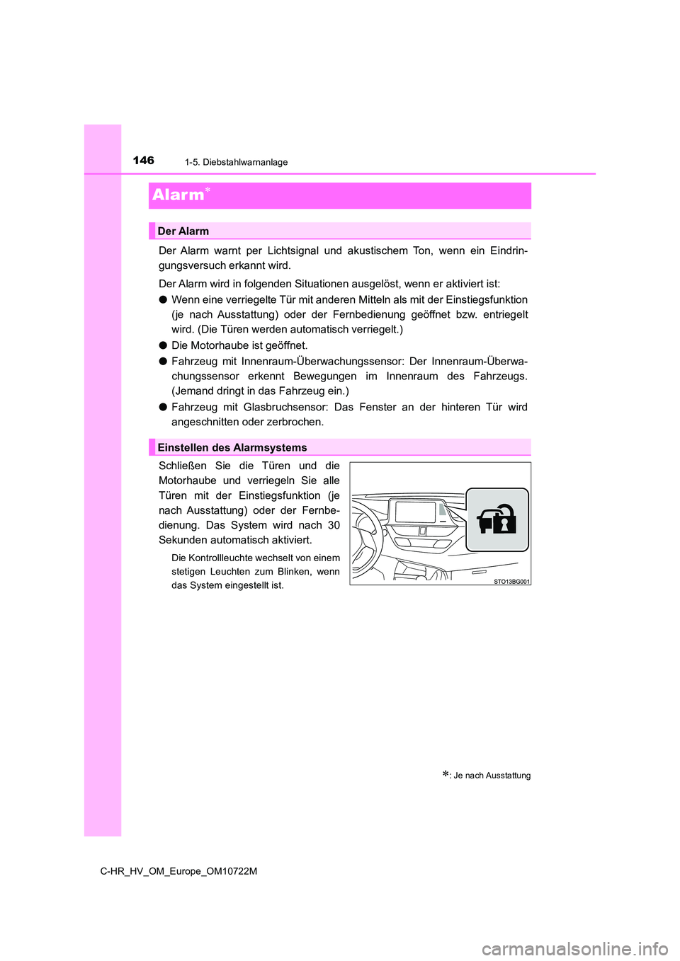 TOYOTA C-HR 2022  Betriebsanleitungen (in German) 1461-5. Diebstahlwarnanlage
C-HR_HV_OM_Europe_OM10722M
Alar m
Der  Alarm  warnt  per  Lichtsignal  und  akustischem  Ton,  wenn  ein  Eindrin- 
gungsversuch erkannt wird. 
Der Alarm wird in folgend